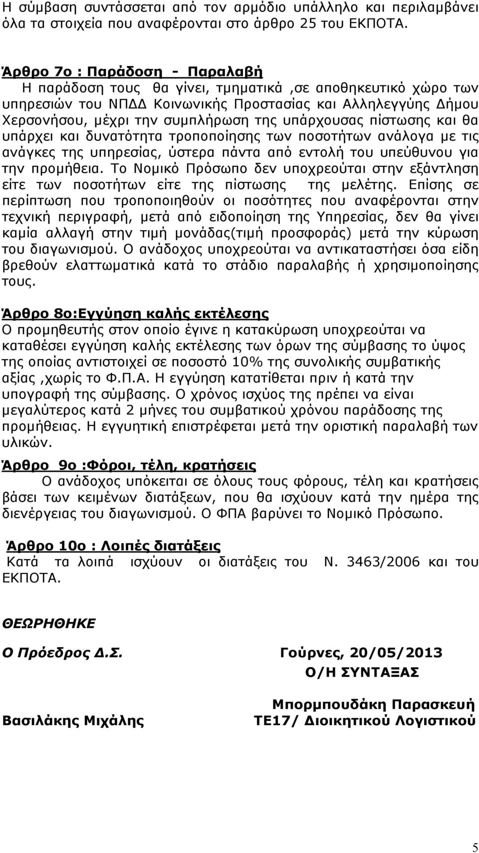 πίστωσης και θα υπάρχει και δυνατότητα τροποποίησης των ποσοτήτων ανάλογα µε τις ανάγκες της υπηρεσίας, ύστερα πάντα από εντολή του υπεύθυνου για την προµήθεια.