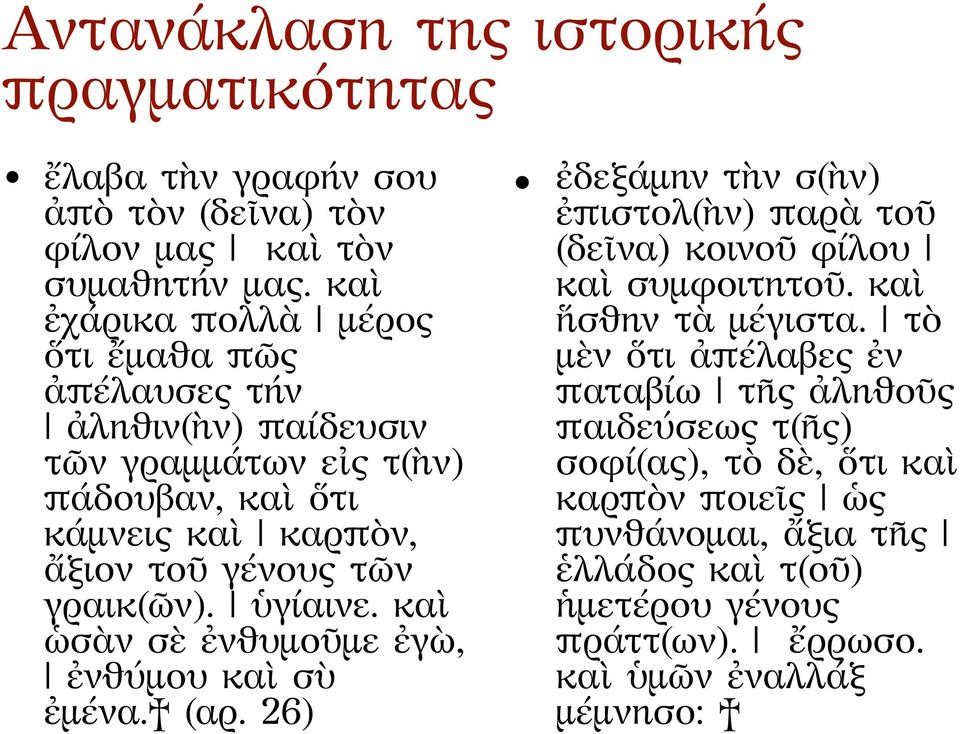 γραικ(ῶν). ὑγίαινε. καὶ ὡσὰν σὲ ἐνθυμοῦμε ἐγὼ, ἐνθύμου καὶ σὺ ἐμένα. (αρ. 26) ἐδεξάμην τὴν σ(ὴν) ἐπιστολ(ὴν) παρὰ τοῦ (δεῖνα) κοινοῦ φίλου καὶ συμφοιτητοῦ.
