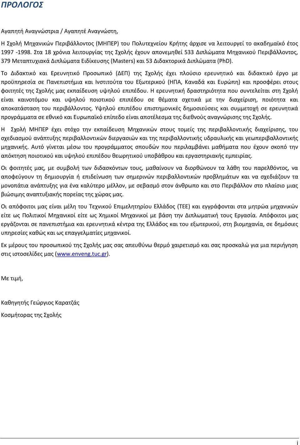 Το Διδακτικό και Ερευνητικό Προσωπικό (ΔΕΠ) της Σχολής έχει πλούσιο ερευνητικό και διδακτικό έργο με προϋπηρεσία σε Πανεπιστήμια και Ινστιτούτα του Εξωτερικού (ΗΠΑ, Καναδά και Ευρώπη) και προσφέρει