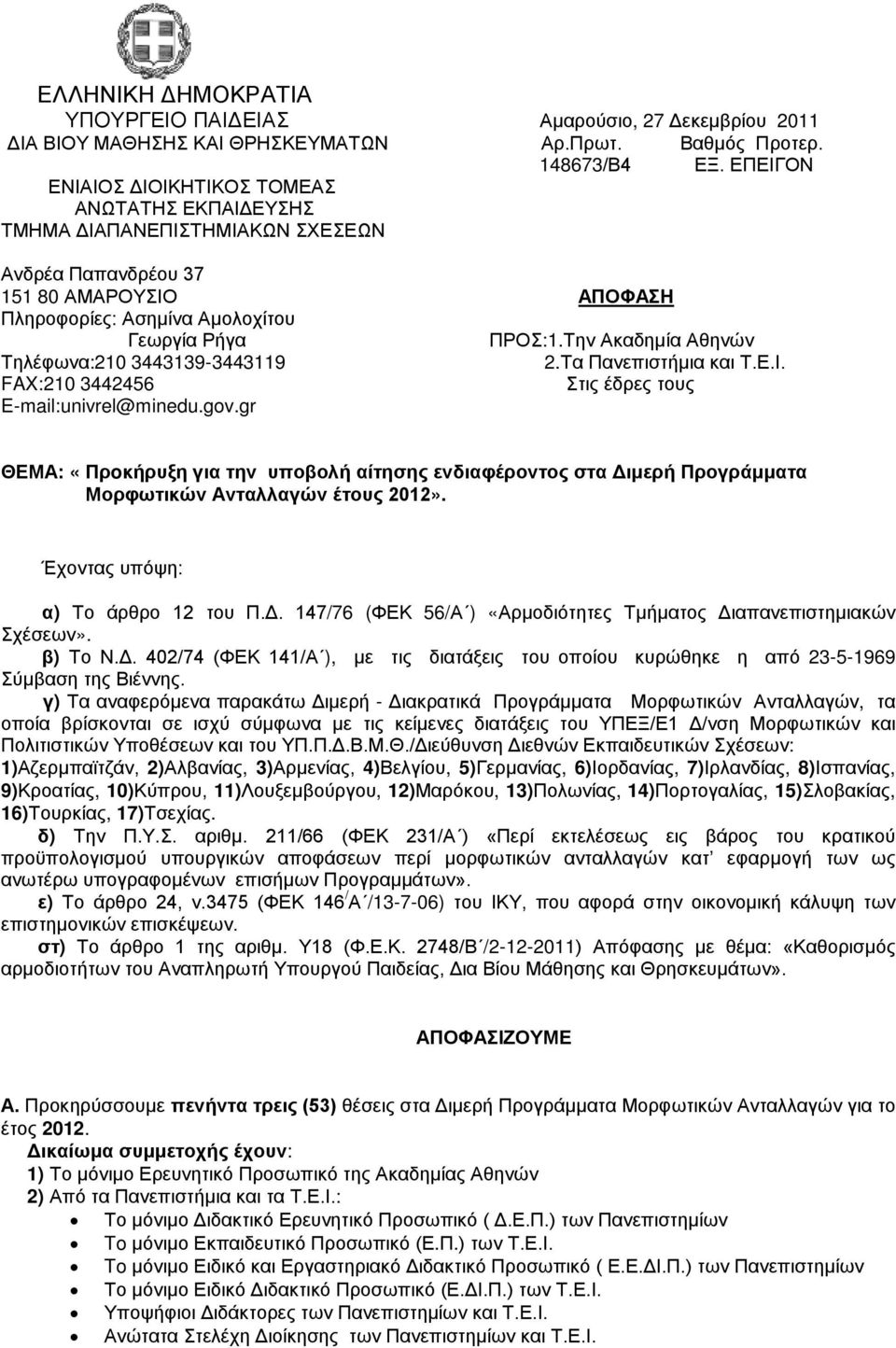 Την Ακαδημία Αθηνών Τηλέφωνα:210 3443139-3443119 2.Τα Πανεπιστήμια και Τ.Ε.Ι. FAX:210 3442456 Στις έδρες τους E-mail:univrel@minedu.gov.