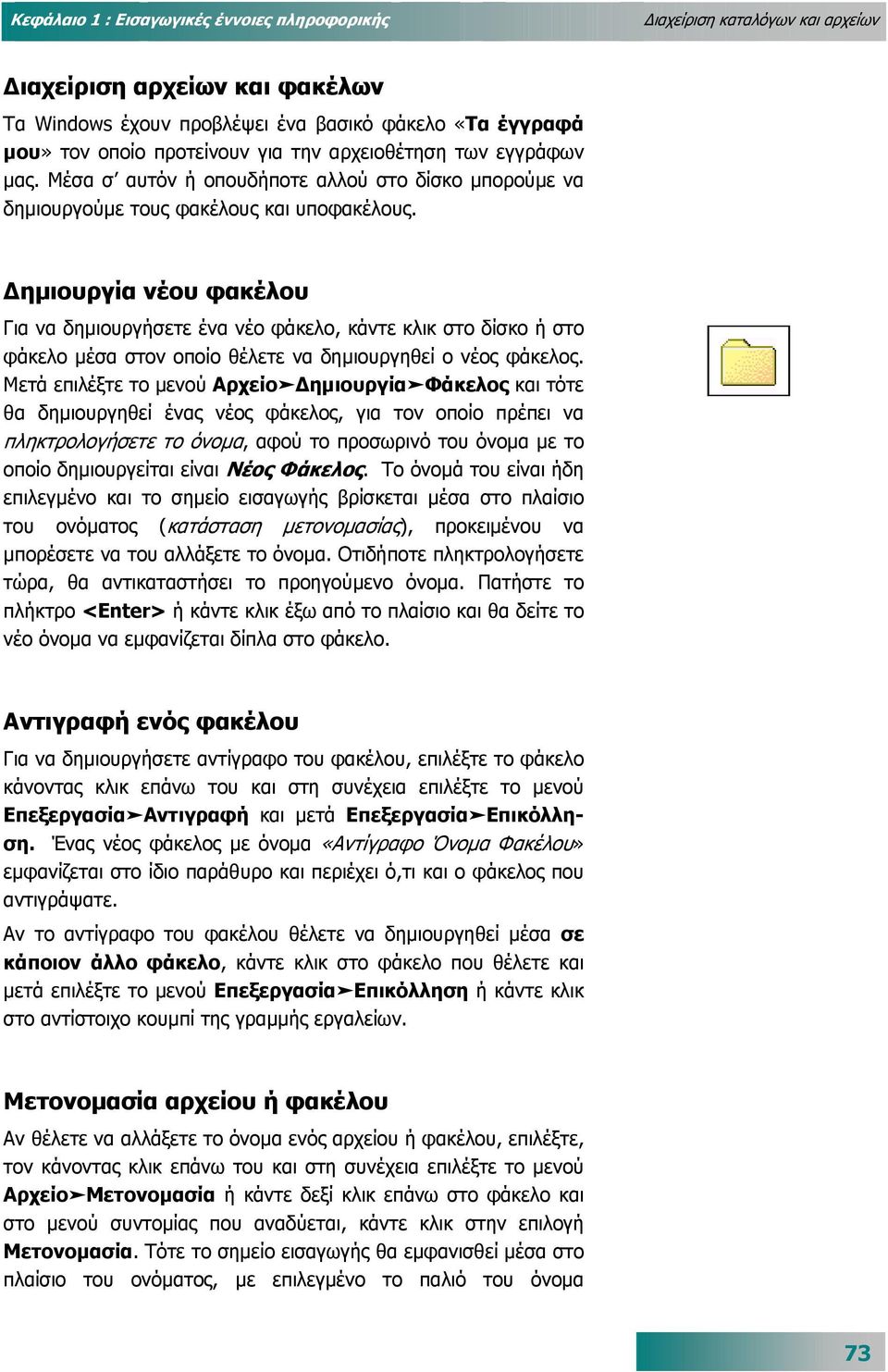 ηµιουργία νέου φακέλου Για να δηµιουργήσετε ένα νέο φάκελο, κάντε κλικ στο δίσκο ή στο φάκελο µέσα στον οποίο θέλετε να δηµιουργηθεί ο νέος φάκελος.