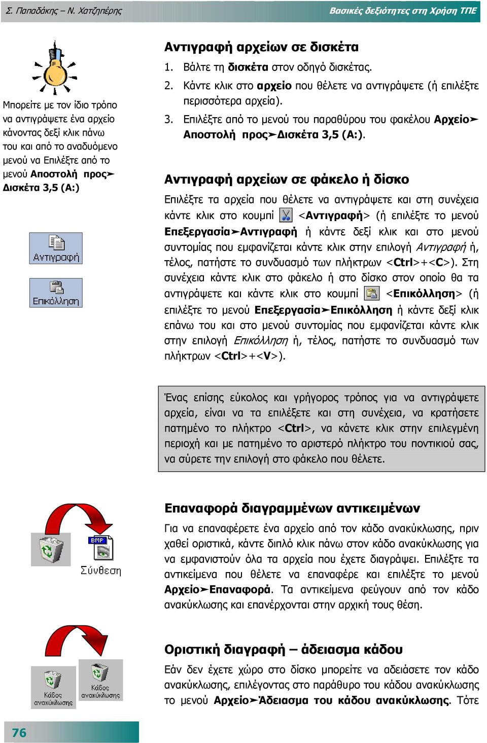 Κάντε κλικ στο αρχείο που θέλετε να αντιγράψετε (ή επιλέξτε περισσότερα αρχεία). 3. Επιλέξτε από το µενού του παραθύρου του φακέλου Αρχείο Αποστολή προς ισκέτα 3,5 (Α:).