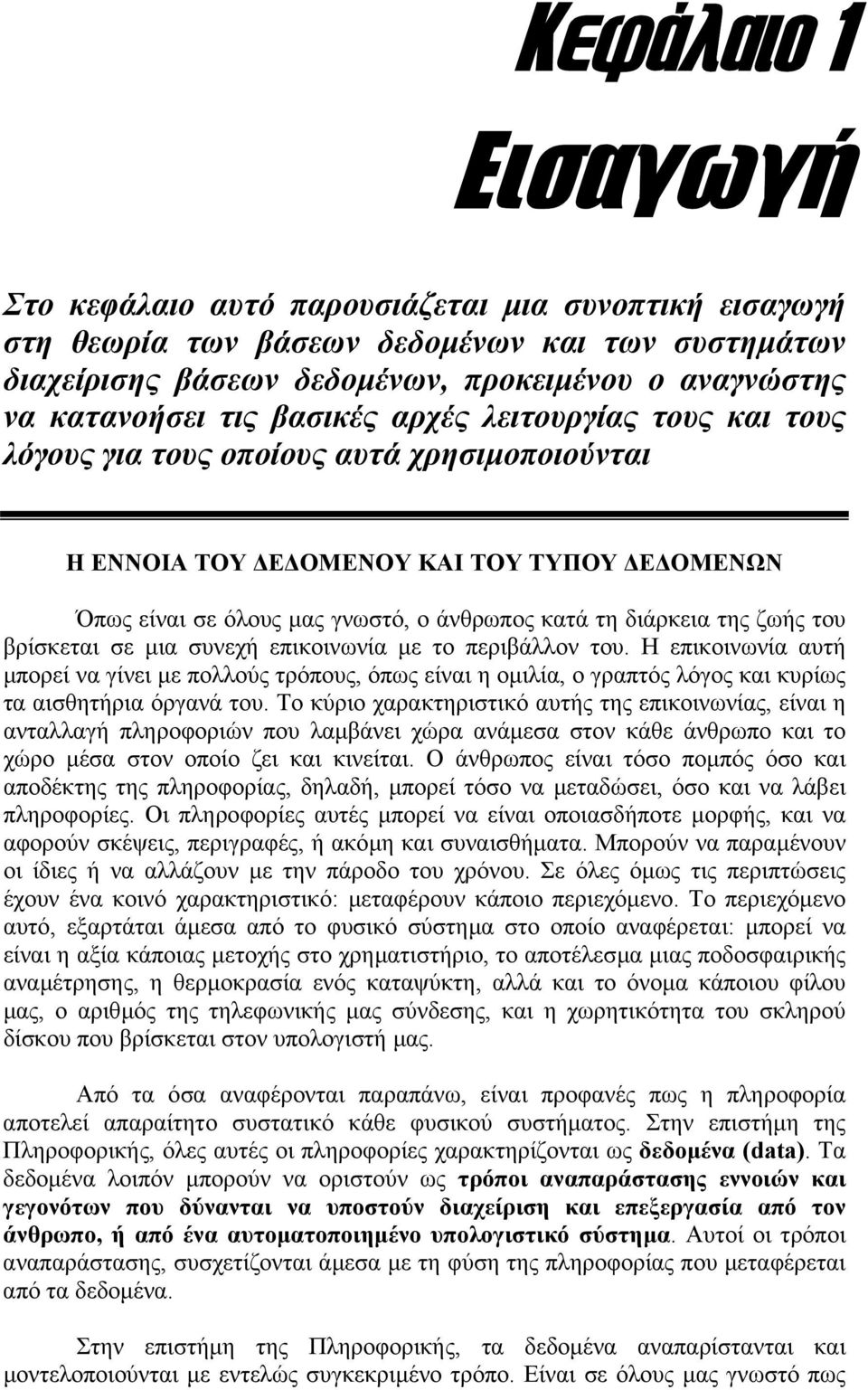 του βρίσκεται σε µια συνεχή επικοινωνία µε το περιβάλλον του. Η επικοινωνία αυτή µπορεί να γίνει µε πολλούς τρόπους, όπως είναι η οµιλία, ο γραπτός λόγος και κυρίως τα αισθητήρια όργανά του.