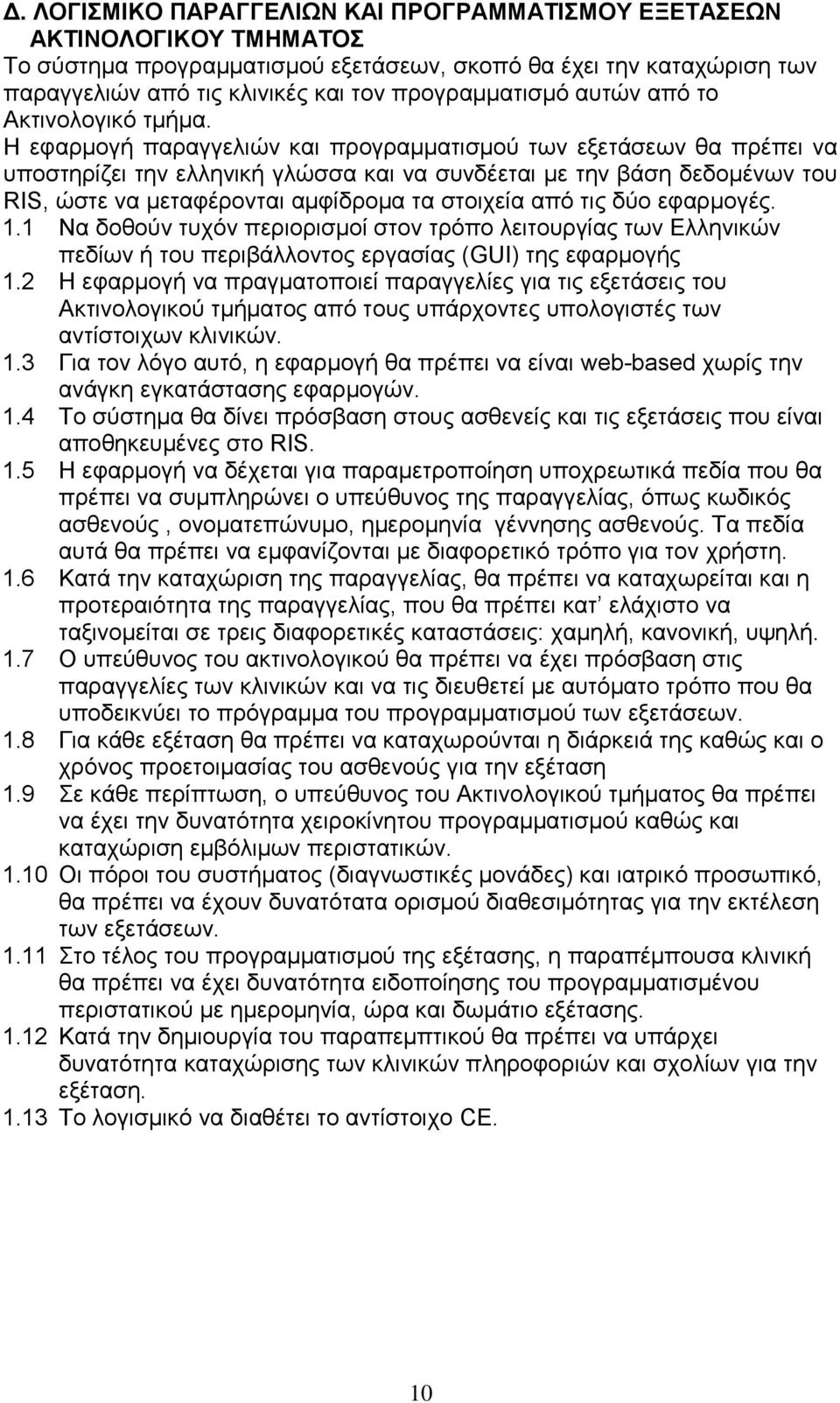 Η εφαρμογή παραγγελιών και προγραμματισμού των εξετάσεων θα πρέπει να υποστηρίζει την ελληνική γλώσσα και να συνδέεται με την βάση δεδομένων του RIS, ώστε να μεταφέρονται αμφίδρομα τα στοιχεία από