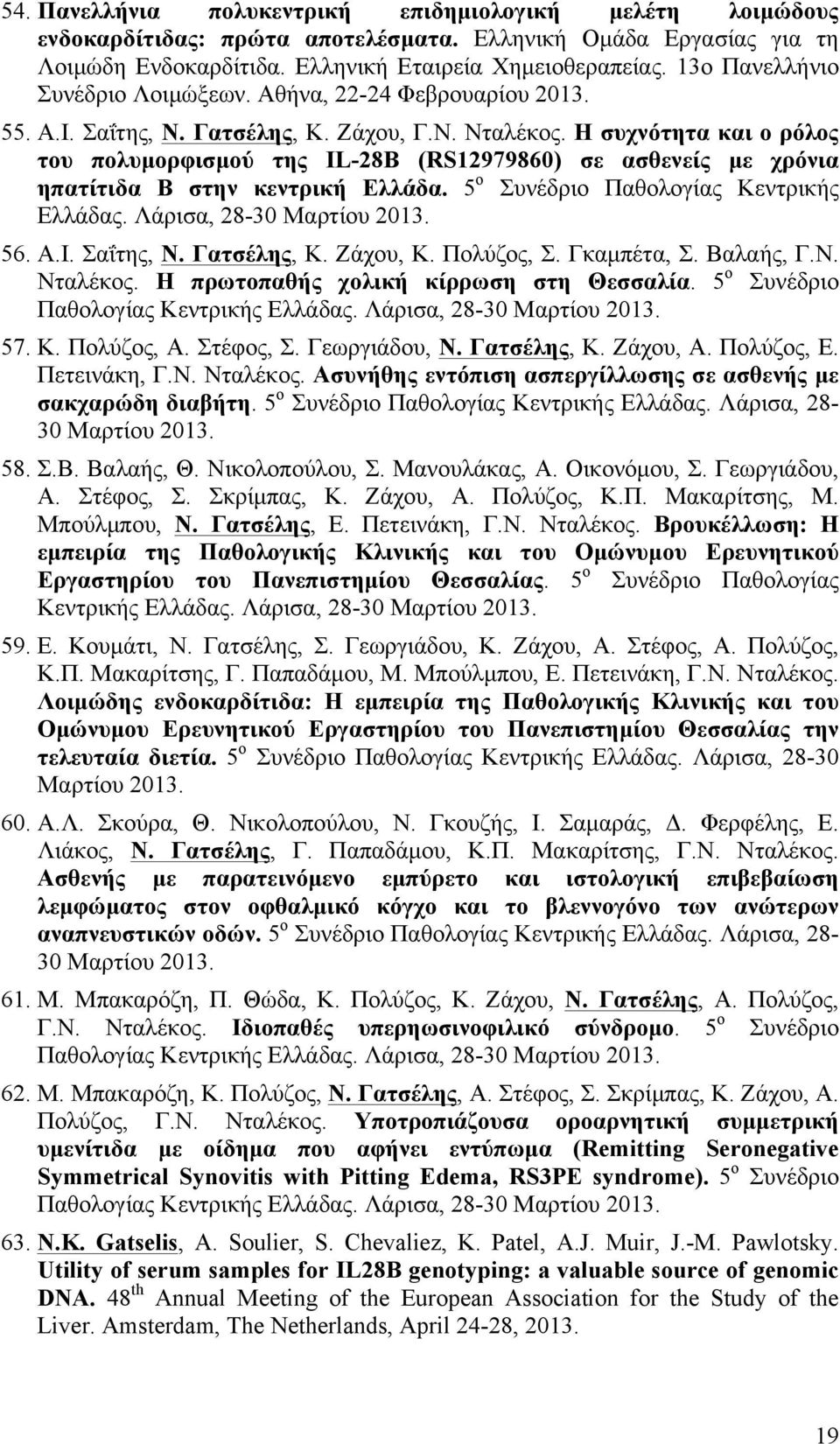 Η συχνότητα και ο ρόλος του πολυµορφισµού της IL-28B (RS12979860) σε ασθενείς µε χρόνια ηπατίτιδα Β στην κεντρική Ελλάδα. 5 ο Συνέδριο Παθολογίας Κεντρικής Ελλάδας. Λάρισα, 28-30 Μαρτίου 2013. 56. Α.