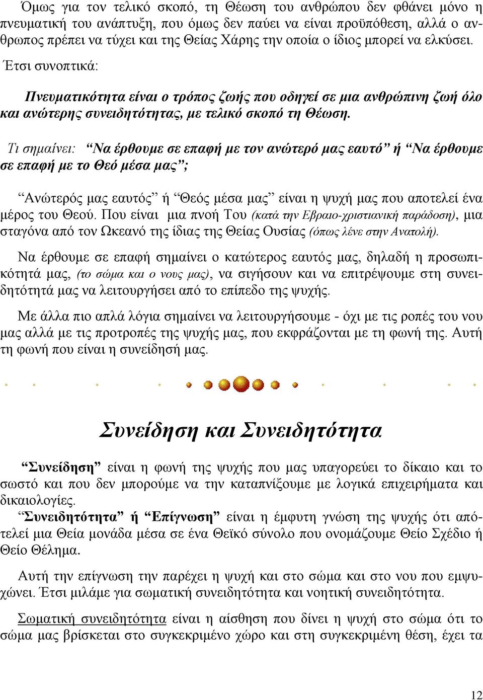 Τι σημαίνει: Να έρθουμε σε επαφή με τον ανώτερό μας εαυτό ή Να έρθουμε σε επαφή με το Θεό μέσα μας ; Ανώτερός μας εαυτός ή Θεός μέσα μας είναι η ψυχή μας που αποτελεί ένα μέρος του Θεού.