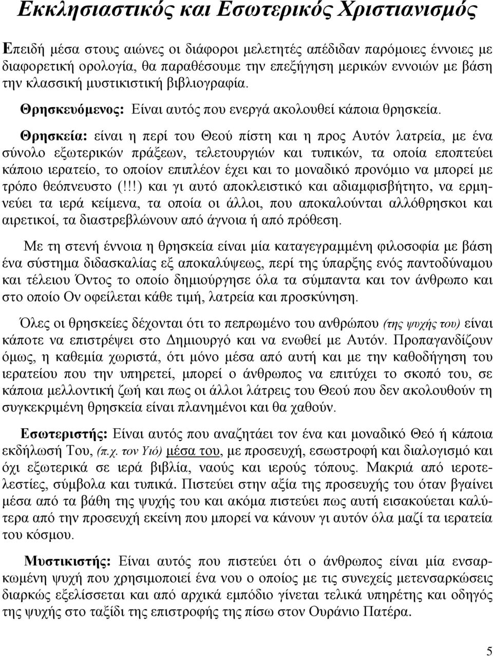 Θρησκεία: είναι η περί του Θεού πίστη και η προς Αυτόν λατρεία, με ένα σύνολο εξωτερικών πράξεων, τελετουργιών και τυπικών, τα οποία εποπτεύει κάποιο ιερατείο, το οποίον επιπλέον έχει και το μοναδικό