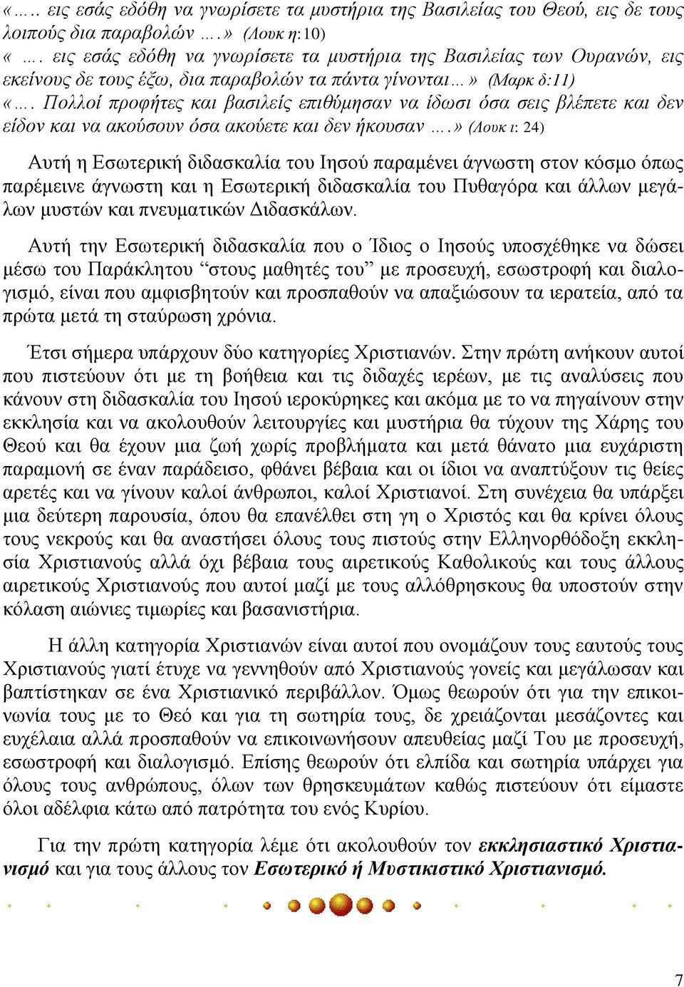Πολλοί προφήτες και βασιλείς επιθύμησαν να ίδωσι όσα σεις βλέπετε και δεν είδον και να ακούσουν όσα ακούετε και δεν ήκουσαν.