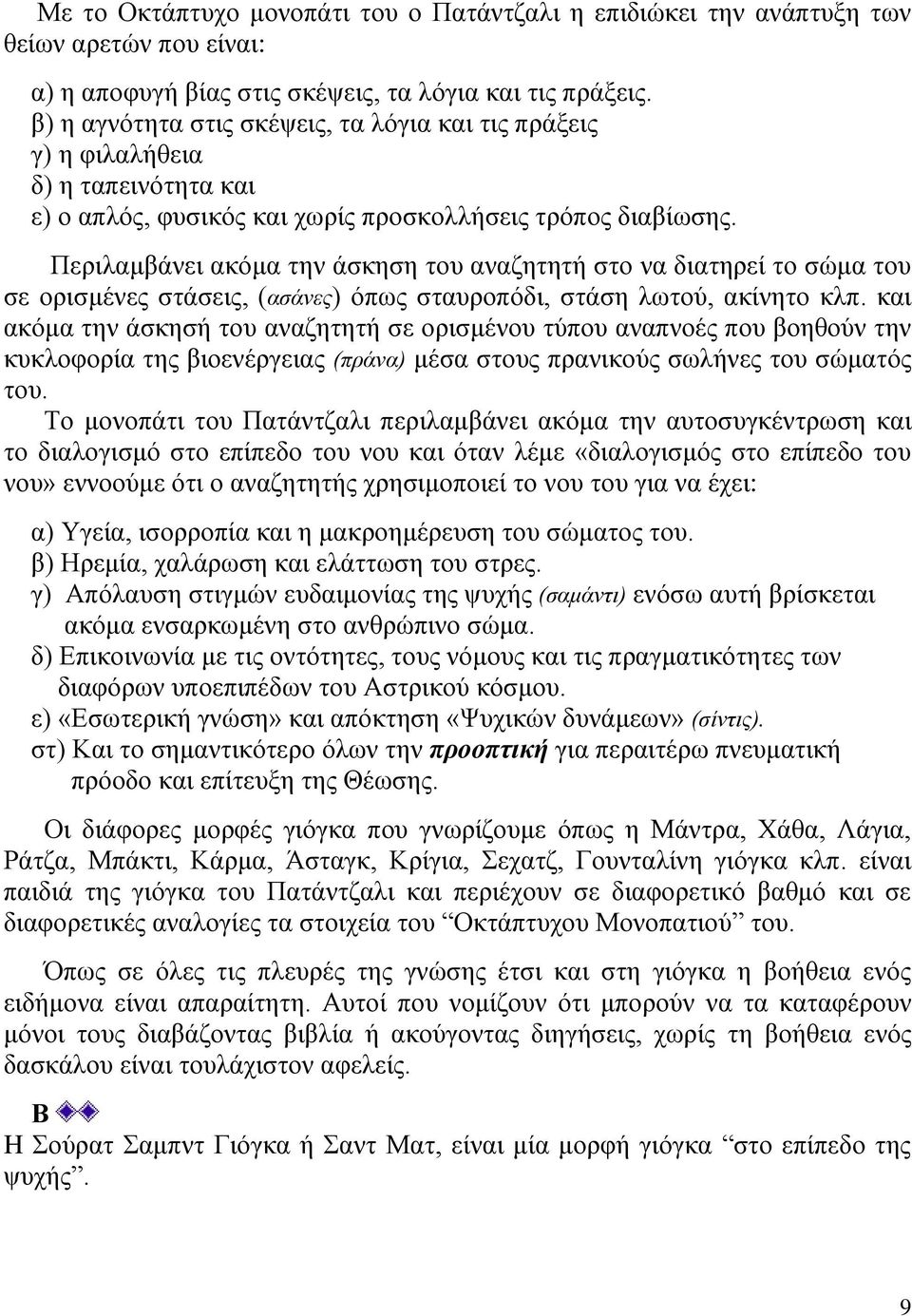 Περιλαμβάνει ακόμα την άσκηση του αναζητητή στο να διατηρεί το σώμα του σε ορισμένες στάσεις, (ασάνες) όπως σταυροπόδι, στάση λωτού, ακίνητο κλπ.