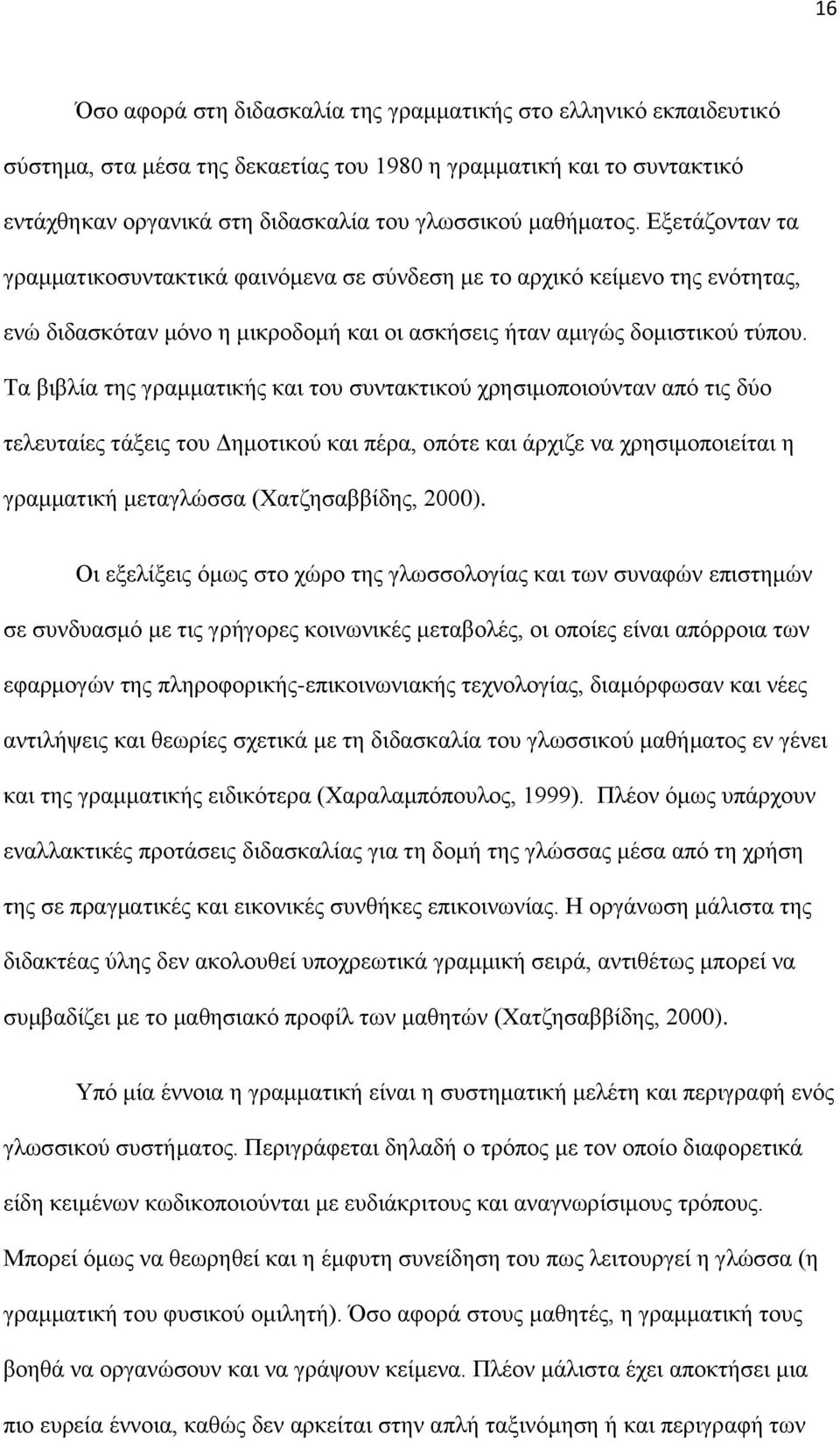 Τα βιβλία της γραμματικής και του συντακτικού χρησιμοποιούνταν από τις δύο τελευταίες τάξεις του Δημοτικού και πέρα, οπότε και άρχιζε να χρησιμοποιείται η γραμματική μεταγλώσσα (Χατζησαββίδης, 2000).
