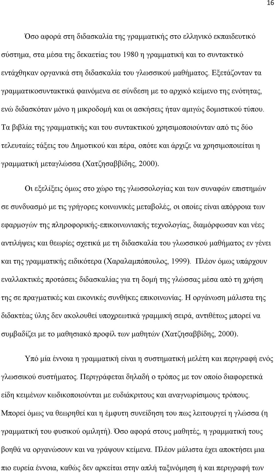 Τα βιβλία της γραμματικής και του συντακτικού χρησιμοποιούνταν από τις δύο τελευταίες τάξεις του Δημοτικού και πέρα, οπότε και άρχιζε να χρησιμοποιείται η γραμματική μεταγλώσσα (Χατζησαββίδης, 2000).