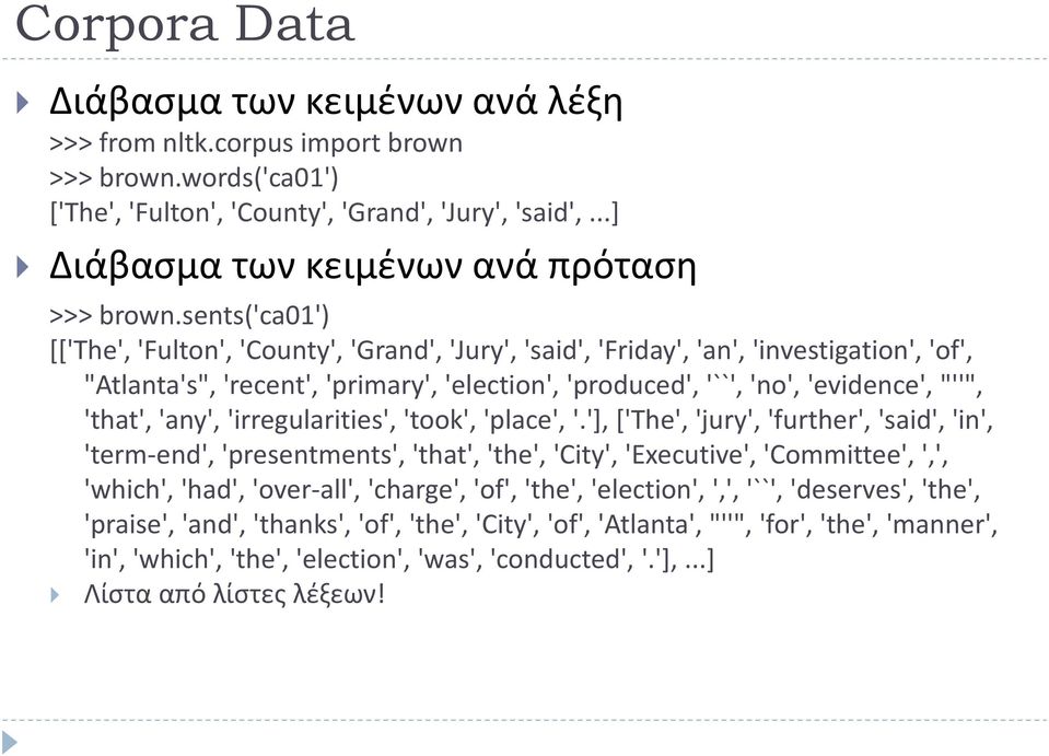 sents('ca01') [['The', 'Fulton', 'County', 'Grand', 'Jury', 'said', 'Friday', 'an', 'investigation', 'of', "Atlanta's", 'recent', 'primary', 'election', 'produced', '``', 'no', 'evidence', "''",