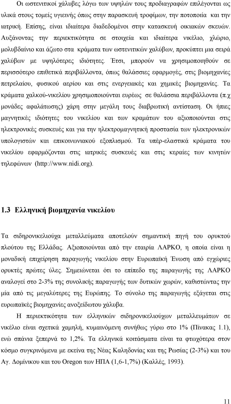 Αυξάνοντας την περιεκτικότητα σε στοιχεία και ιδιαίτερα νικέλιο, χλώριο, μολυβδαίνιο και άζωτο στα κράματα των ωστενιτικών χαλύβων, προκύπτει μια σειρά χαλύβων με υψηλότερες ιδιότητες.