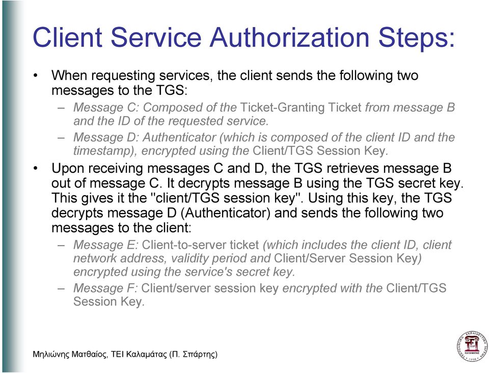 Upon receiving messages C and D, the TGS retrieves message B out of message C. It decrypts message B using the TGS secret key. This gives it the "client/tgs session key".