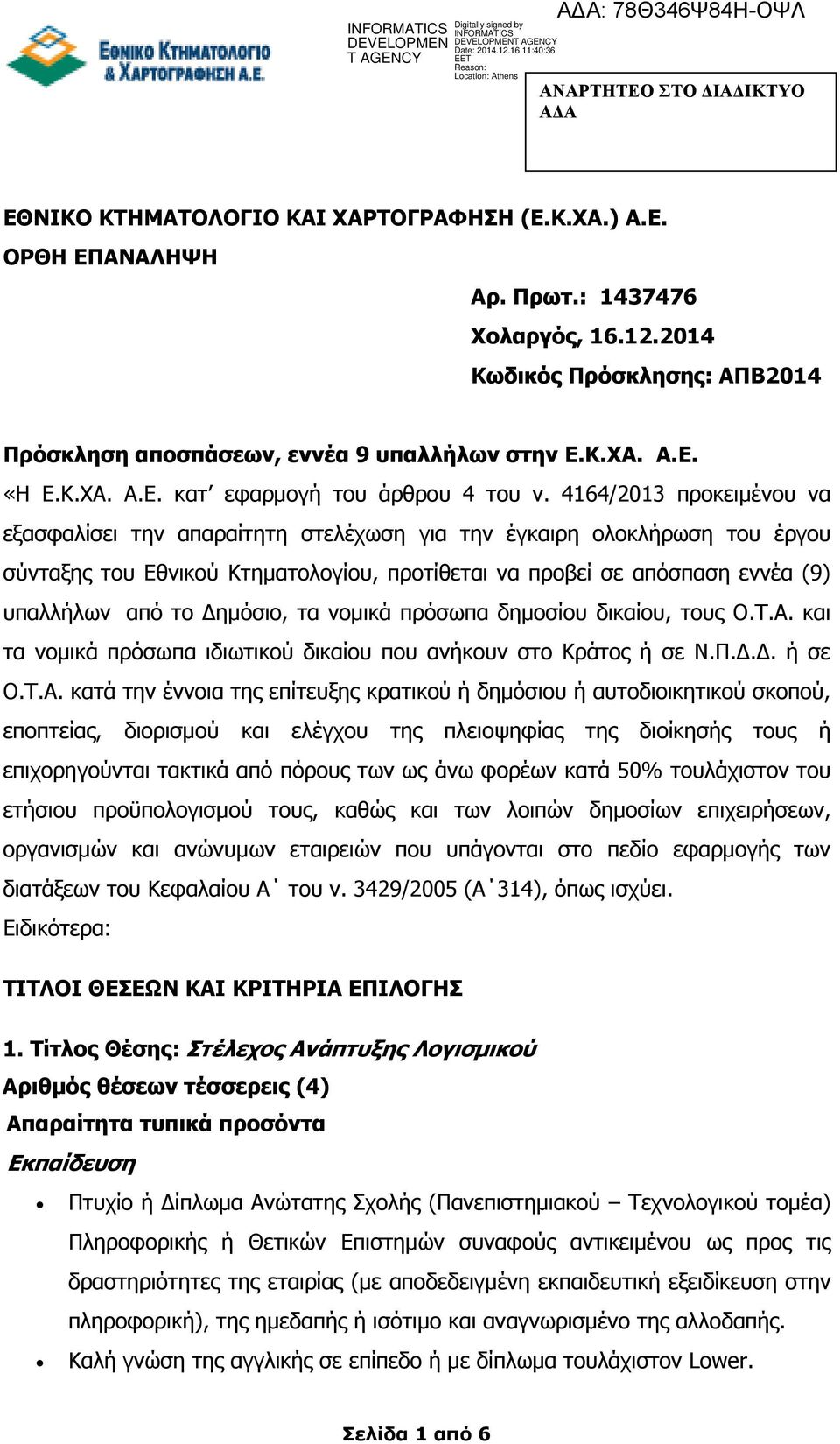 4164/2013 προκειµένου να εξασφαλίσει την απαραίτητη στελέχωση για την έγκαιρη ολοκλήρωση του έργου σύνταξης του Εθνικού Κτηµατολογίου, προτίθεται να προβεί σε απόσπαση εννέα (9) υπαλλήλων από το