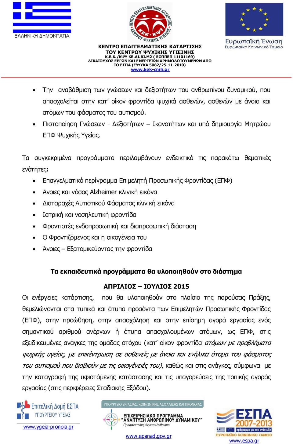 Τα συγκεκριµένα προγράµµατα περιλαµβάνουν ενδεικτικά τις παρακάτω θεµατικές ενότητες: Επαγγελµατικό περίγραµµα Επιµελητή Προσωπικής Φροντίδας (ΕΠΦ) Άνοιες και νόσος Alzheimer κλινική εικόνα ιαταραχές