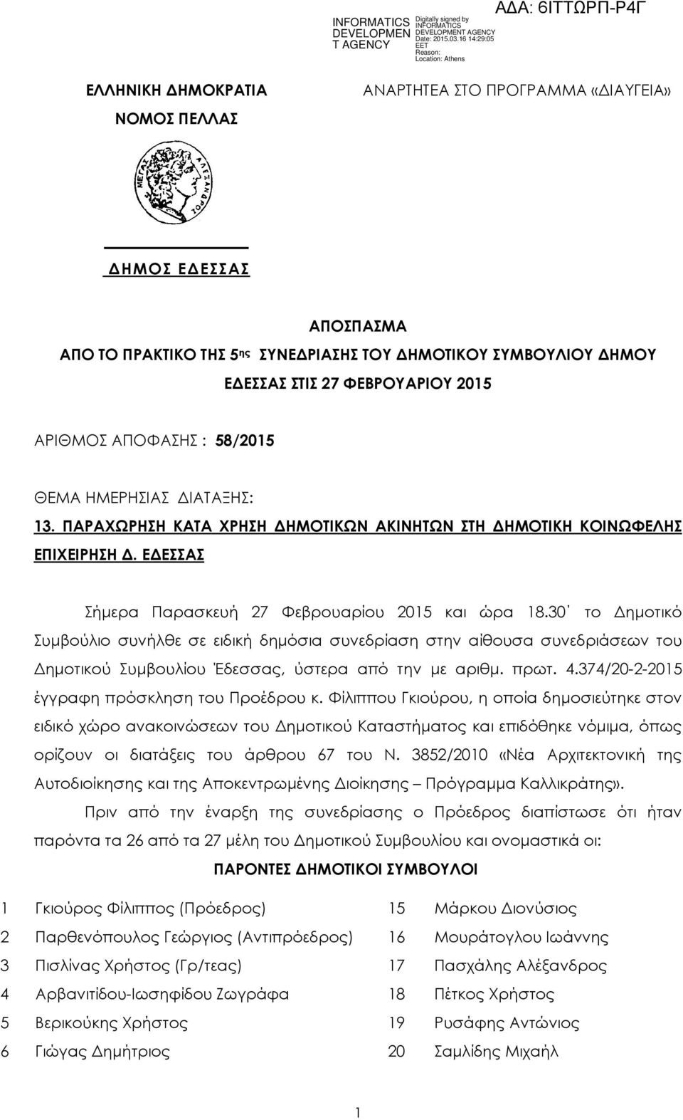 30 το ηµοτικό Συµβούλιο συνήλθε σε ειδική δηµόσια συνεδρίαση στην αίθουσα συνεδριάσεων του ηµοτικού Συµβουλίου Έδεσσας, ύστερα από την µε αριθµ. πρωτ. 4.374/20-2-2015 έγγραφη πρόσκληση του Προέδρου κ.