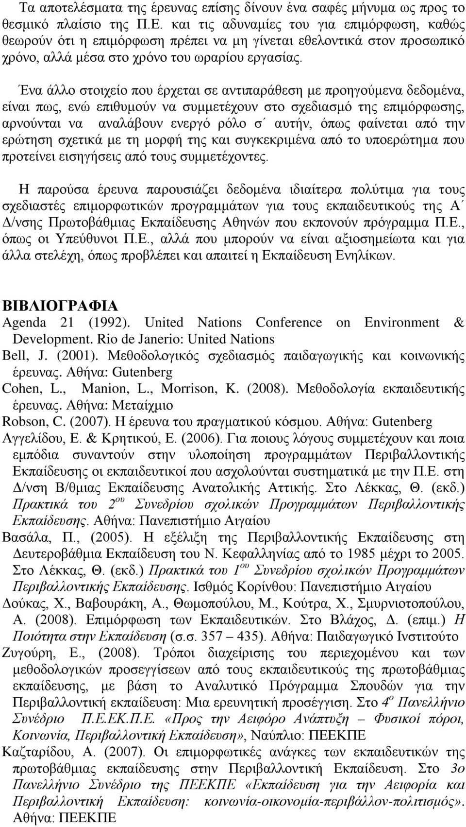 Ένα άλλο στοιχείο που έρχεται σε αντιπαράθεση με προηγούμενα δεδομένα, είναι πως, ενώ επιθυμούν να συμμετέχουν στο σχεδιασμό της επιμόρφωσης, αρνούνται να αναλάβουν ενεργό ρόλο σ αυτήν, όπως φαίνεται