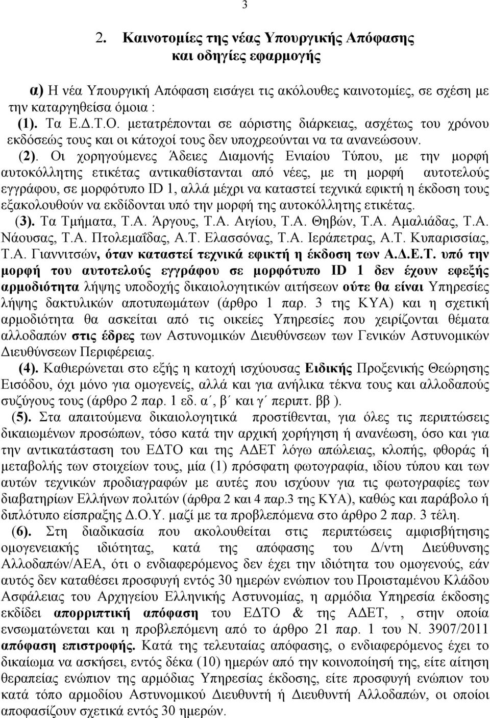 Οι χορηγούμενες Άδειες Διαμονής Ενιαίου Τύπου, με την μορφή αυτοκόλλητης ετικέτας αντικαθίστανται από νέες, με τη μορφή αυτοτελούς εγγράφου, σε μορφότυπο ID 1, αλλά μέχρι να καταστεί τεχνικά εφικτή η