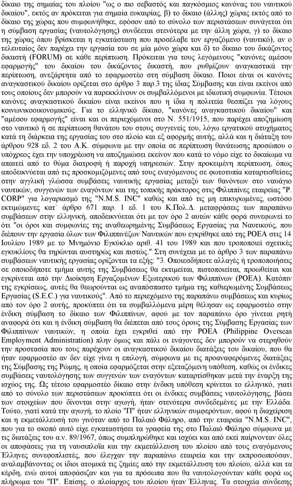 προσέλαβε τον εργαζόµενο (ναυτικό), αν ο τελευταίος δεν παρέχει την εργασία του σε µία µόνο χώρα και δ) το δίκαιο του δικάζοντος δικαστή (FORUM) σε κάθε περίπτωση.