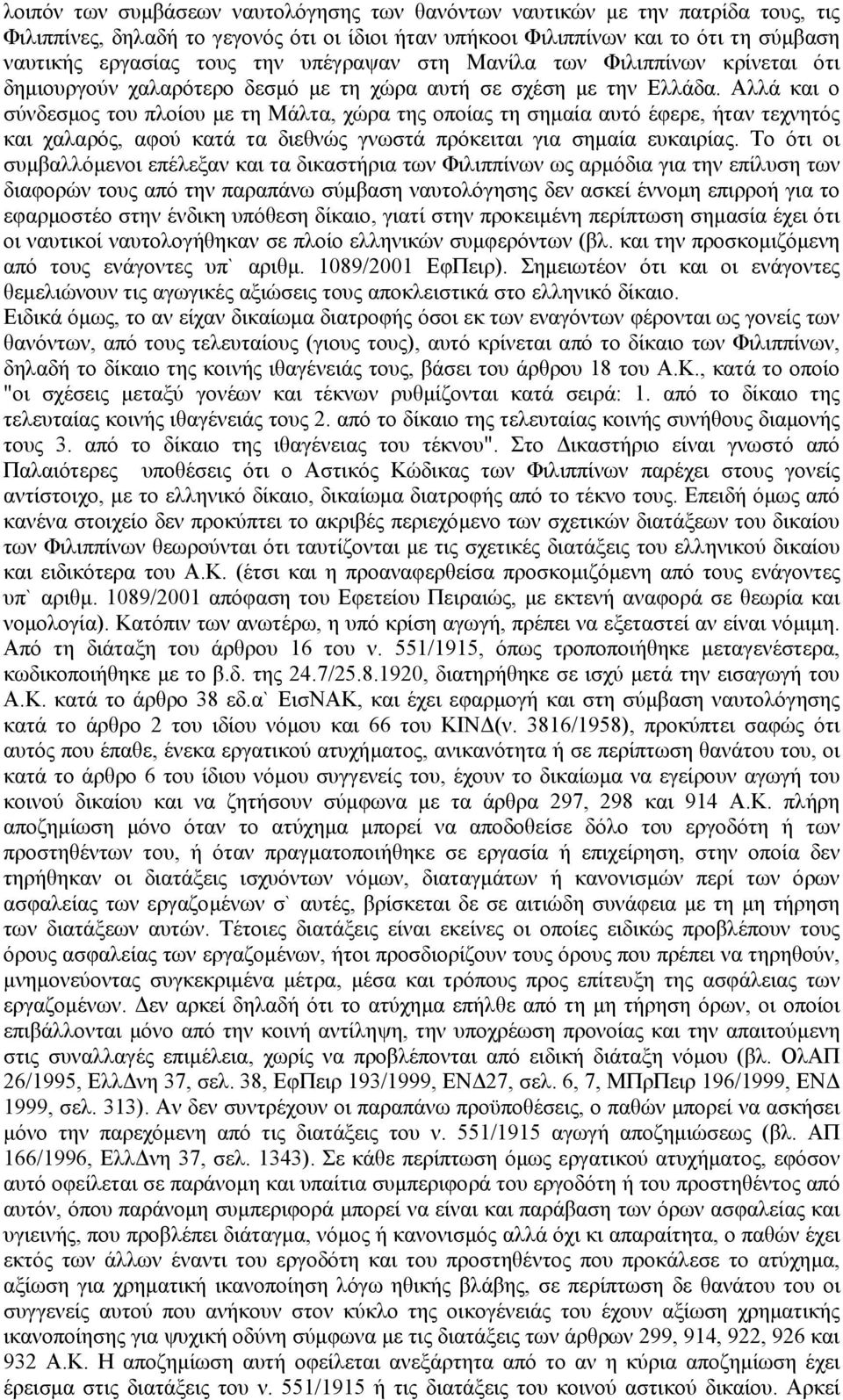 Αλλά και ο σύνδεσµος του πλοίου µε τη Μάλτα, χώρα της οποίας τη σηµαία αυτό έφερε, ήταν τεχνητός και χαλαρός, αφού κατά τα διεθνώς γνωστά πρόκειται για σηµαία ευκαιρίας.