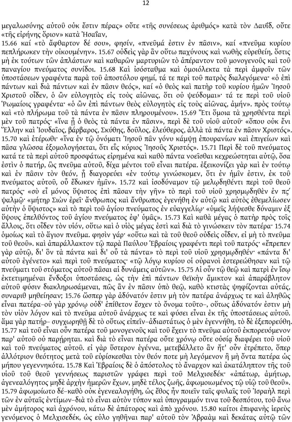 67 οὐδεὶς γὰρ ἂν οὕτω παχύνους καὶ νωθὴς εὑρεθείη, ὅστις μὴ ἐκ τούτων τῶν ἀπλάστων καὶ καθαρῶν μαρτυριῶν τὸ ἀπέραντον τοῦ μονογενοῦς καὶ τοῦ παναγίου πνεύματος συνίδοι. 15.