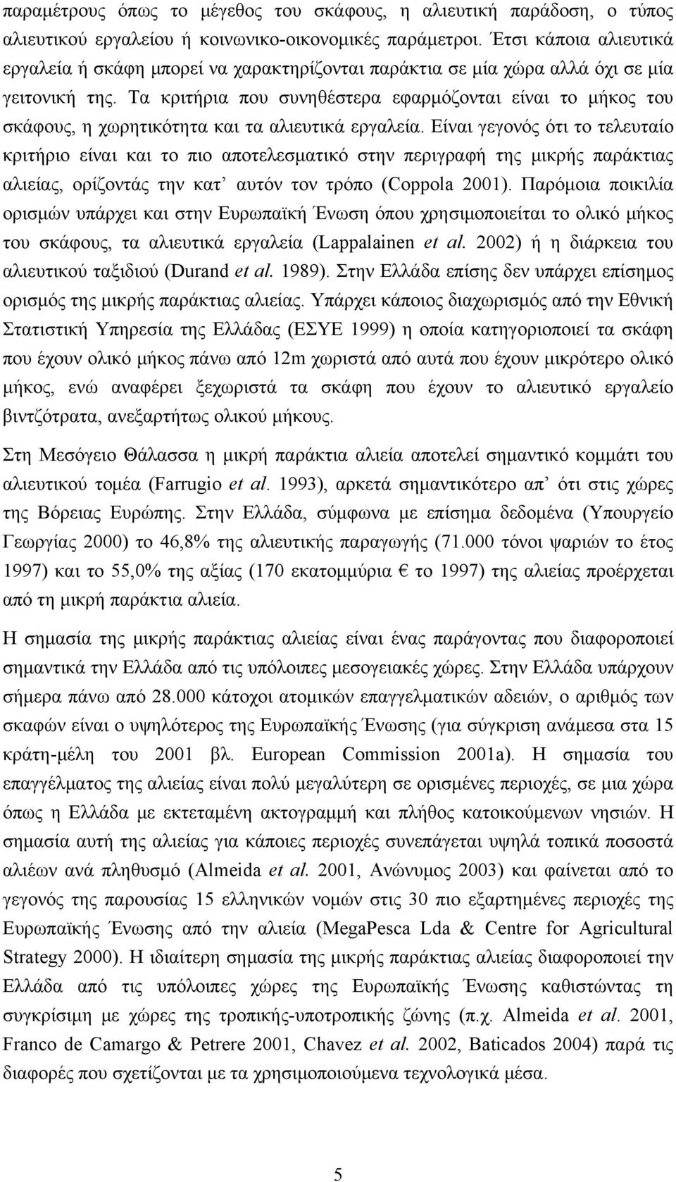 Τα κριτήρια που συνηθέστερα εφαρμόζονται είναι το μήκος του σκάφους, η χωρητικότητα και τα αλιευτικά εργαλεία.