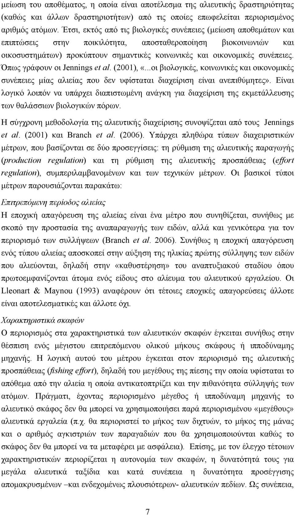 συνέπειες. Όπως γράφουν οι Jennings et al. (2001), «...οι βιολογικές, κοινωνικές και οικονομικές συνέπειες μίας αλιείας που δεν υφίσταται διαχείριση είναι ανεπιθύμητες».