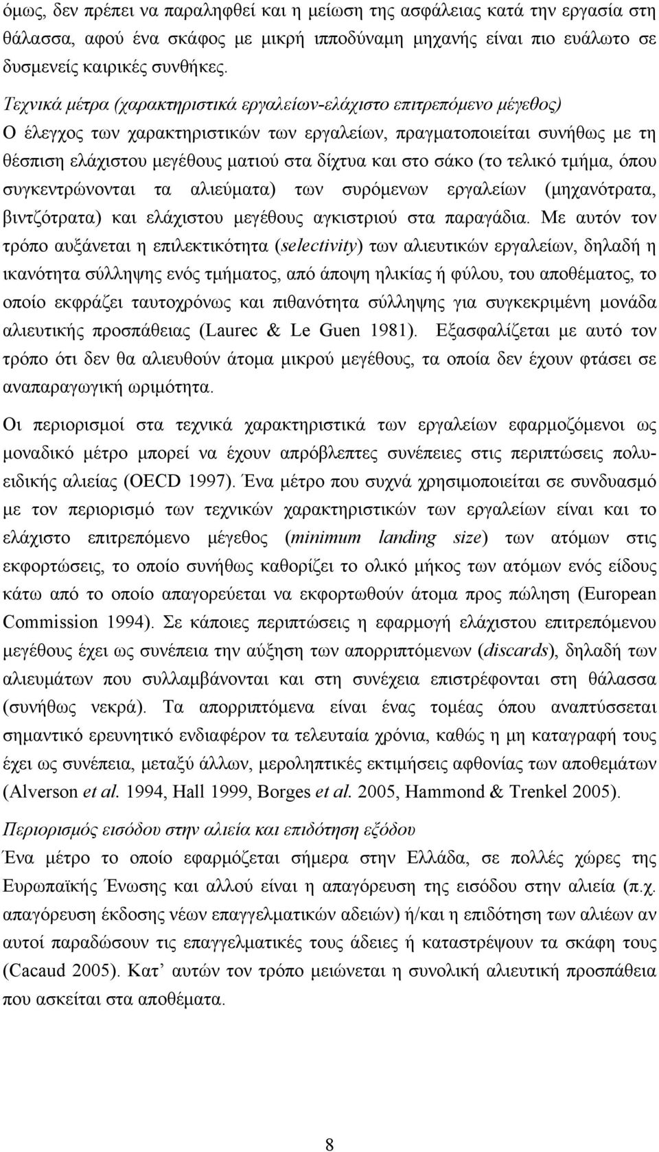 σάκο (το τελικό τμήμα, όπου συγκεντρώνονται τα αλιεύματα) των συρόμενων εργαλείων (μηχανότρατα, βιντζότρατα) και ελάχιστου μεγέθους αγκιστριού στα παραγάδια.