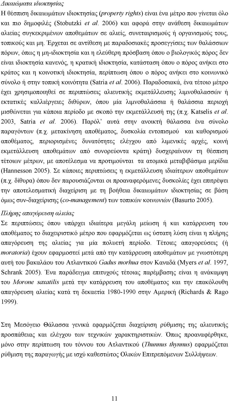 Έρχεται σε αντίθεση με παραδοσιακές προσεγγίσεις των θαλάσσιων πόρων, όπως η μη-ιδιοκτησία και η ελεύθερη πρόσβαση όπου ο βιολογικός πόρος δεν είναι ιδιοκτησία κανενός, η κρατική ιδιοκτησία,