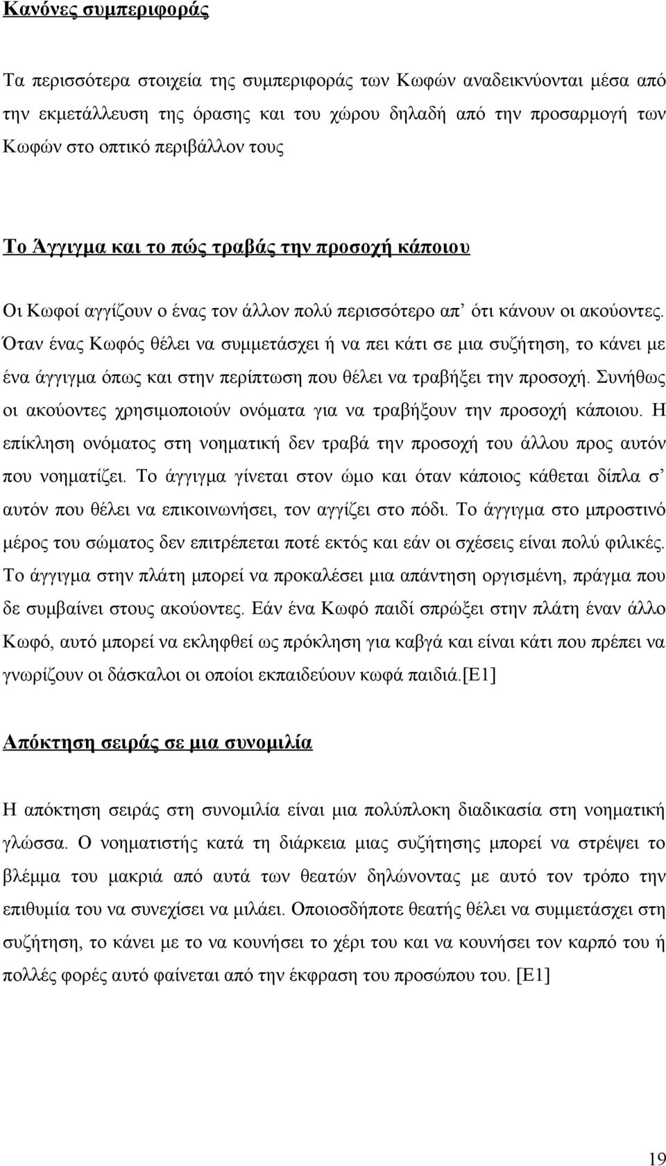 Όταν ένας Κωφός θέλει να συμμετάσχει ή να πει κάτι σε μια συζήτηση, το κάνει με ένα άγγιγμα όπως και στην περίπτωση που θέλει να τραβήξει την προσοχή.