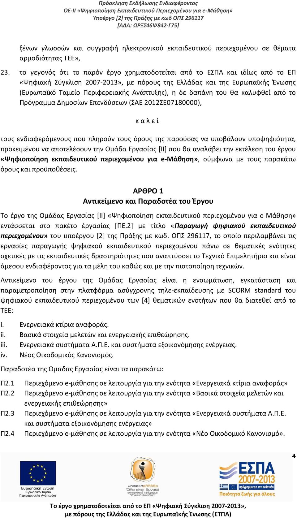 η δε δαπάνη του θα καλυφθεί από το Πρόγραμμα Δημοσίων Επενδύσεων (ΣΑΕ 2012ΣΕ07180000), κ α λ ε ί τους ενδιαφερόμενους που πληρούν τους όρους της παρούσας να υποβάλουν υποψηφιότητα, προκειμένου να