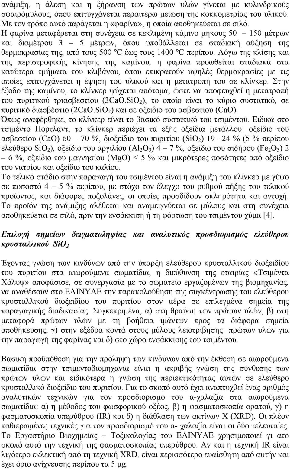 Η φαρίνα μεταφέρεται στη συνέχεια σε κεκλιμένη κάμινο μήκους 50 150 μέτρων και διαμέτρου 3 5 μέτρων, όπου υποβάλλεται σε σταδιακή αύξηση της θερμοκρασίας της, από τους 500 ºC έως τους 1400 ºC περίπου.