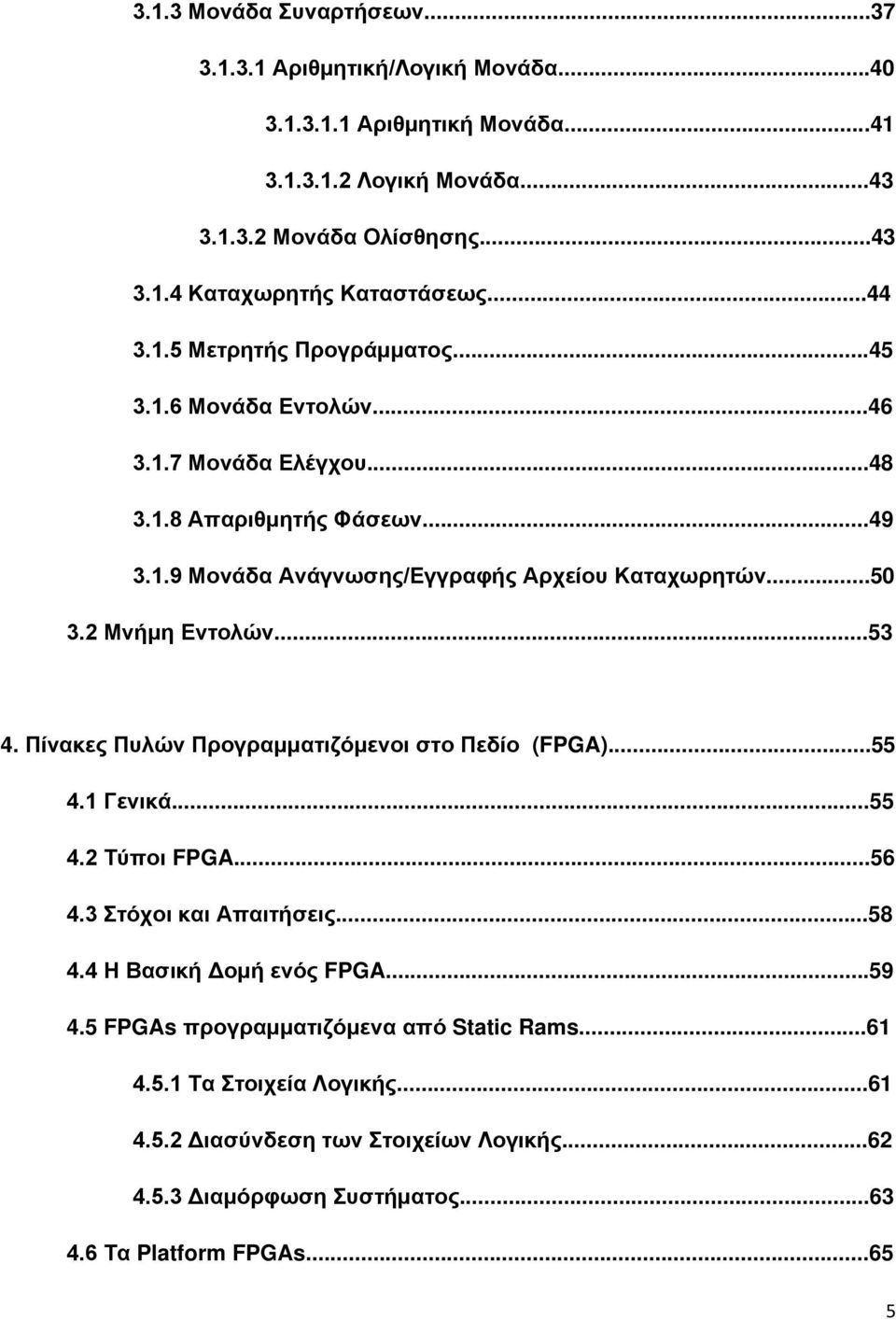 2 Μνήμη Εντολών...53 4. Πίνακες Πυλών Προγραμματιζόμενοι στο Πεδίο (FPGA)...55 4.1 Γενικά...55 4.2 Τύποι FPGA...56 4.3 Στόχοι και Απαιτήσεις...58 4.4 Η Βασική Δομή ενός FPGA...59 4.