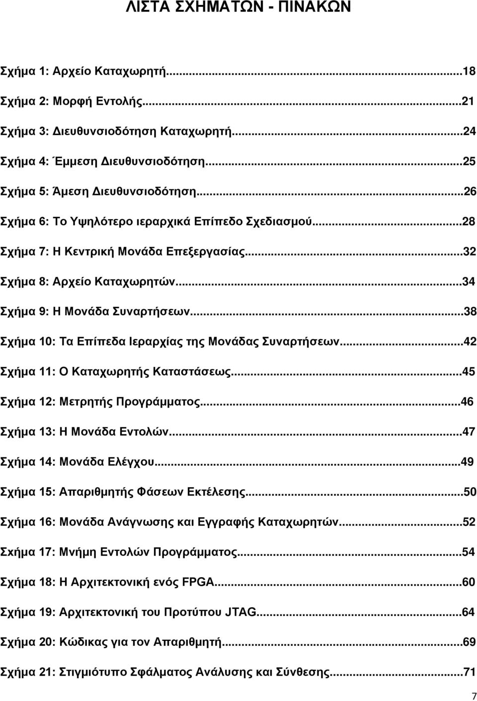 ..38 Σχήμα 10: Τα Επίπεδα Ιεραρχίας της Μονάδας Συναρτήσεων...42 Σχήμα 11: Ο Καταχωρητής Καταστάσεως...45 Σχήμα 12: Μετρητής Προγράμματος...46 Σχήμα 13: Η Μονάδα Εντολών...47 Σχήμα 14: Μονάδα Ελέγχου.