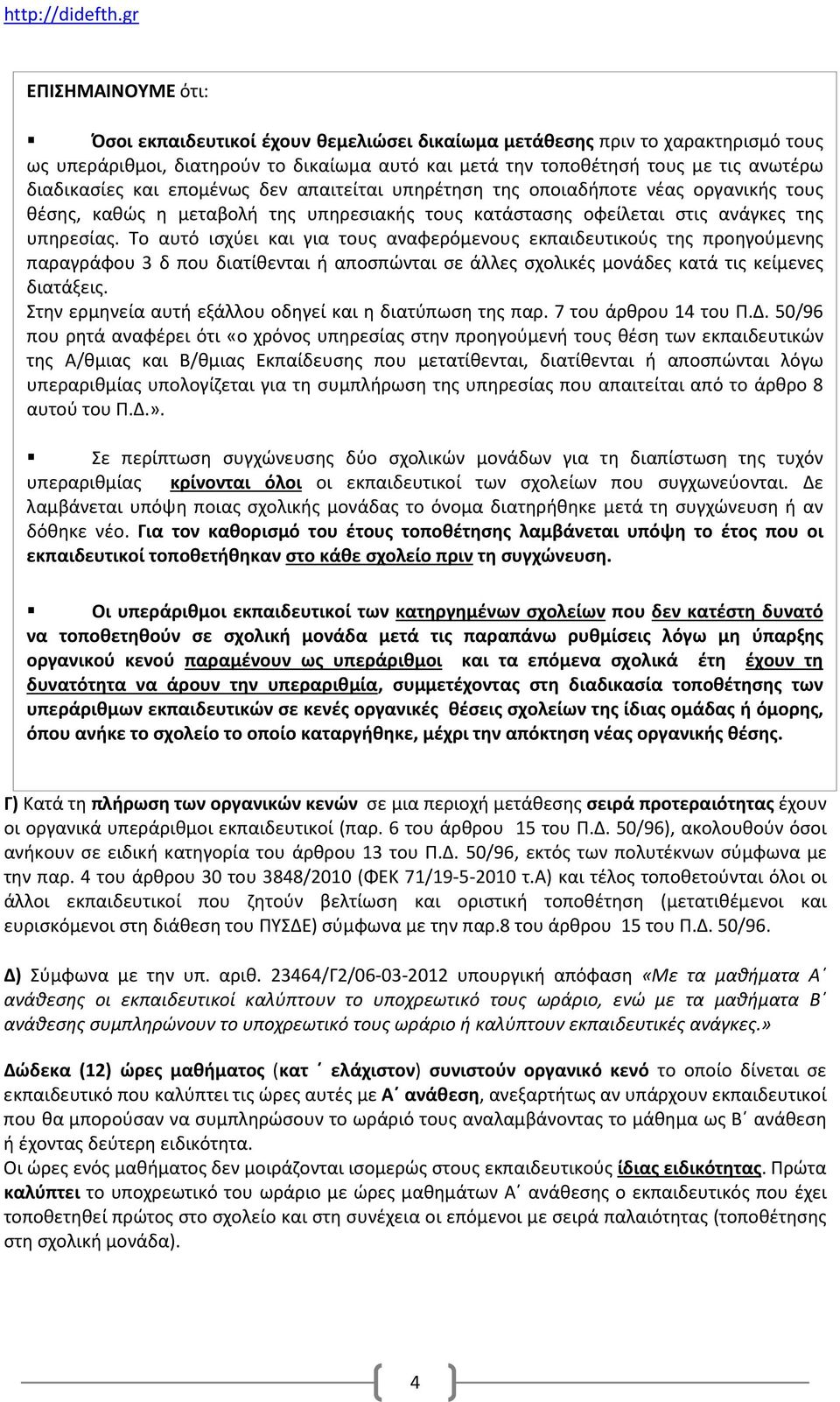 Το αυτό ισχύει και για τους αναφερόμενους εκπαιδευτικούς της προηγούμενης παραγράφου 3 δ που διατίθενται ή αποσπώνται σε άλλες σχολικές μονάδες κατά τις κείμενες διατάξεις.