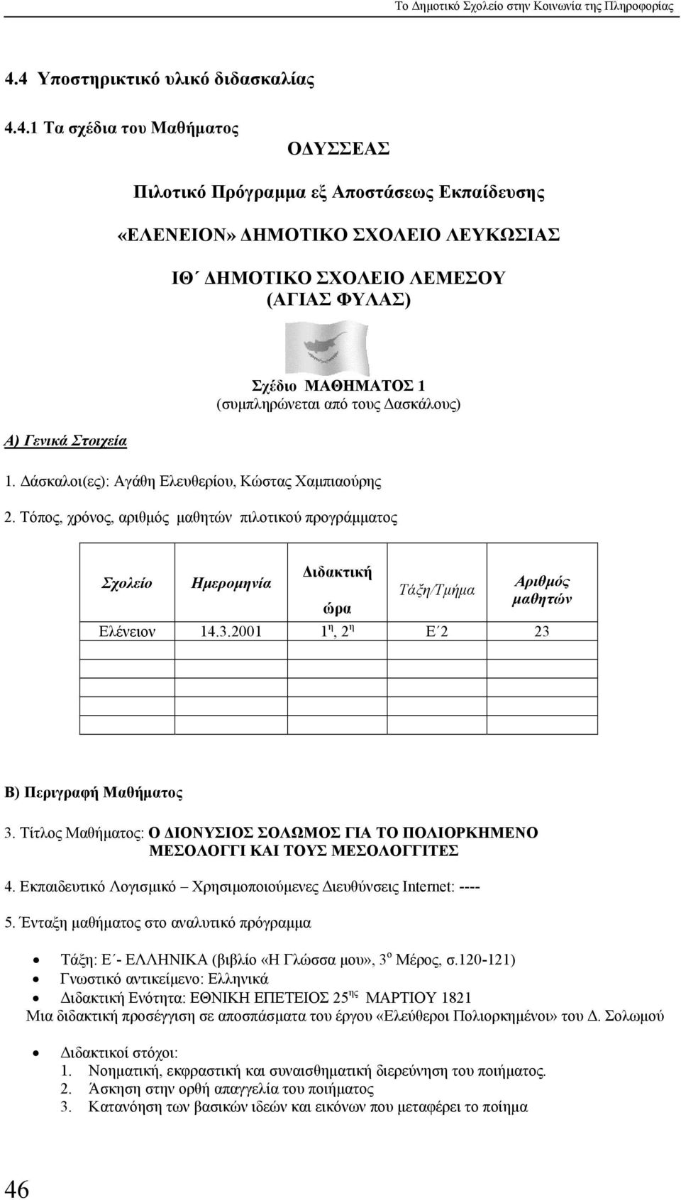 Γενικά Στοιχεία Σχέδιο ΜΑΘΗΜΑΤΟΣ 1 (συµπληρώνεται από τους ασκάλους) 1. άσκαλοι(ες): Αγάθη Ελευθερίου, Κώστας Χαµπιαούρης 2.