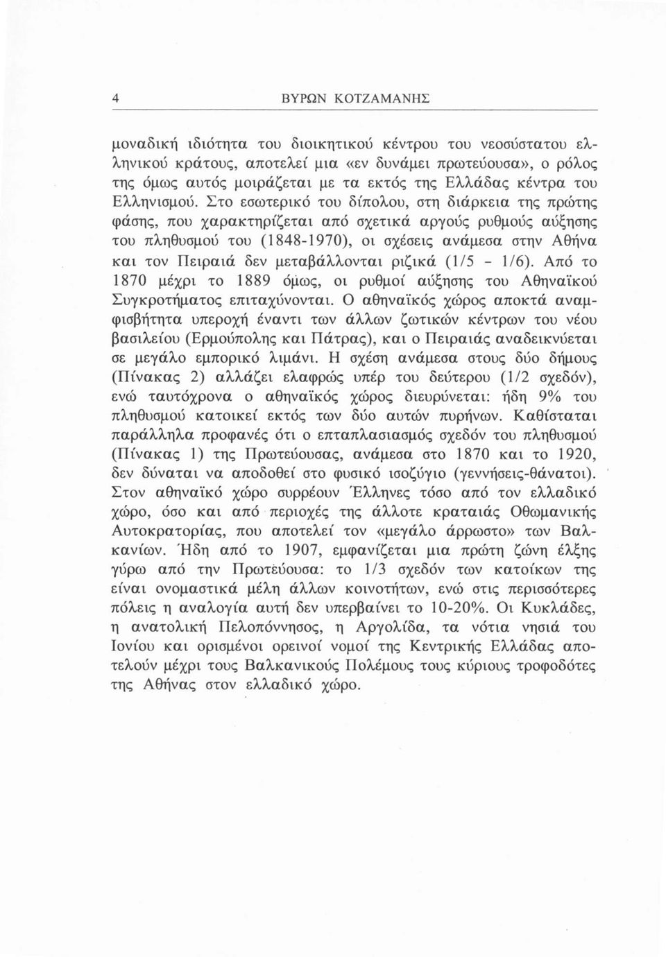 Στο εσωτερικό του δίπολου, στη διάρκεια της πρώτης φάσης, που χαρακτηρίζεται από σχετικά αργούς ρυθμούς αύξησης του πληθυσμού του (1848-1970), οι σχέσεις ανάμεσα στην Αθήνα και τον Πειραιά δεν
