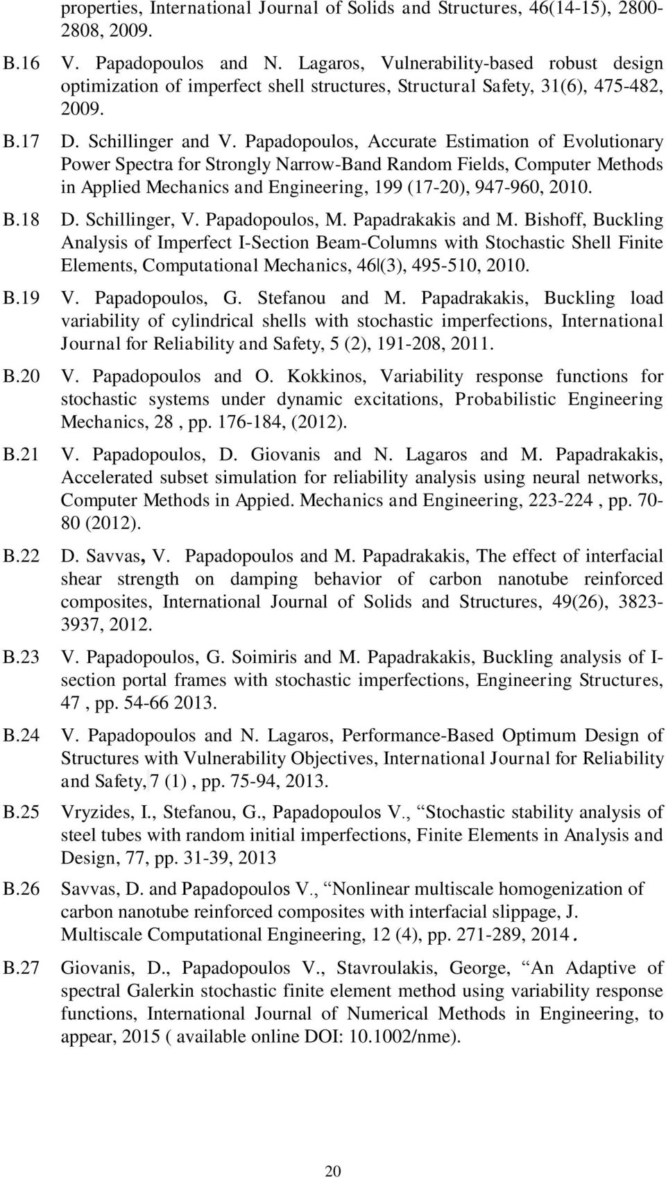 Papadopoulos, Accurate Estimation of Evolutionary Power Spectra for Strongly Narrow-Band Random Fields, Computer Methods in Applied Mechanics and Engineering, 199 (17-20), 947-960, 2010. B.18 D.