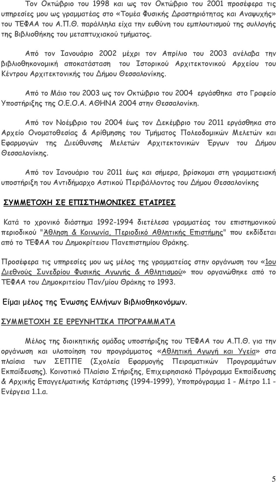 Από τον Ιανουάριο 2002 μέχρι τον Απρίλιο του 2003 ανέλαβα την βιβλιοθηκονομική αποκατάσταση του Ιστορικού Αρχιτεκτονικού Αρχείου του Κέντρου Αρχιτεκτονικής του ήμου Θεσσαλονίκης.