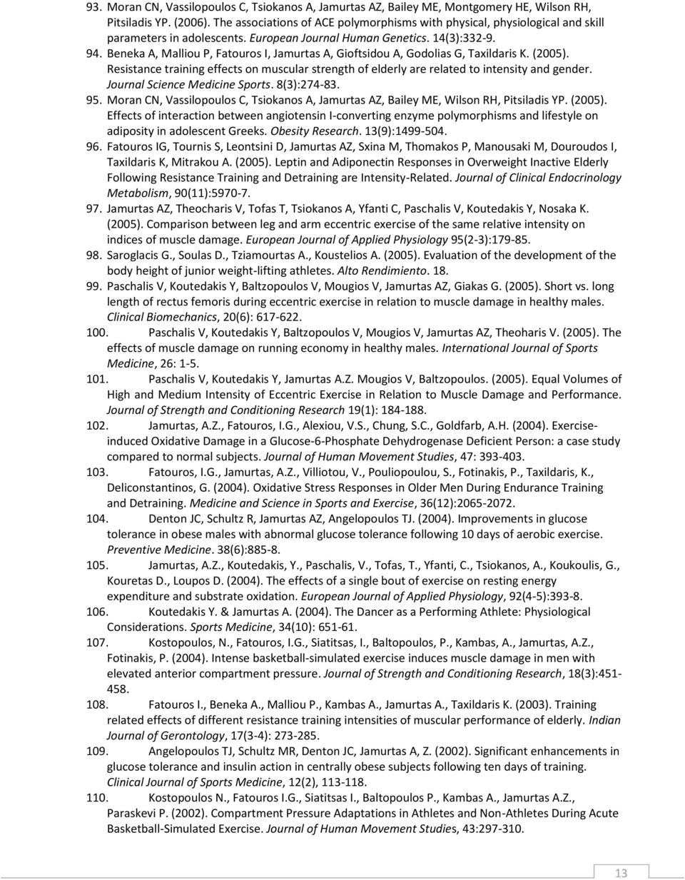 Beneka A, Malliou P, Fatouros I, Jamurtas A, Gioftsidou A, Godolias G, Taxildaris K. (2005). Resistance training effects on muscular strength of elderly are related to intensity and gender.