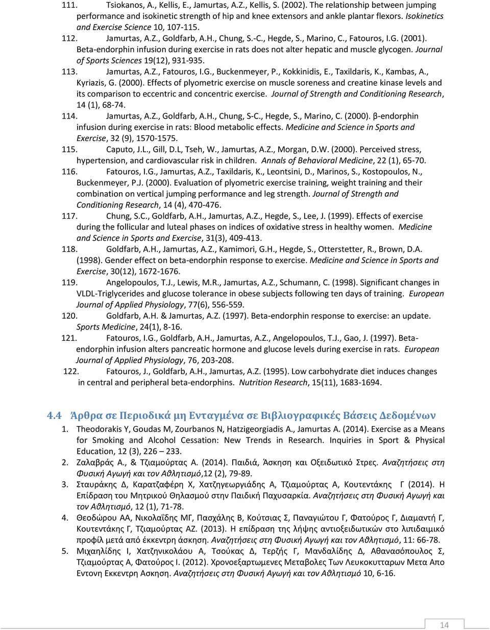 Beta-endorphin infusion during exercise in rats does not alter hepatic and muscle glycogen. Journal of Sports Sciences 19(12), 931-935. 113. Jamurtas, A.Z., Fatouros, I.G., Buckenmeyer, P.