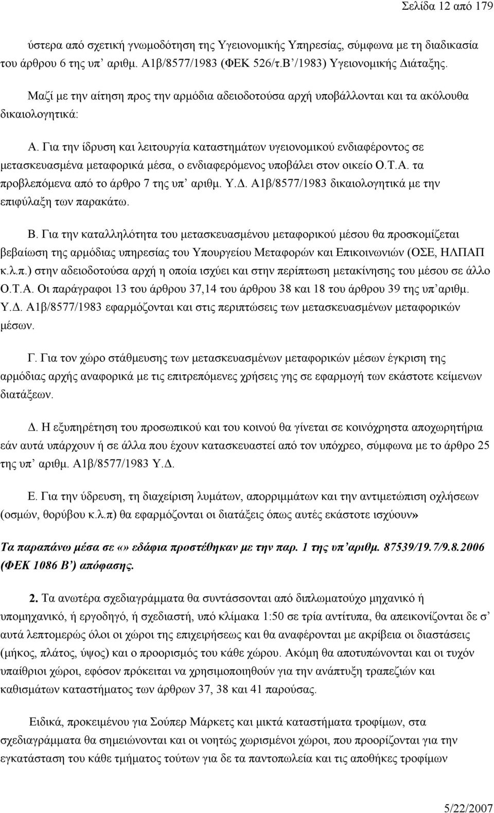 Για την ίδρυση και λειτουργία καταστημάτων υγειονομικού ενδιαφέροντος σε μετασκευασμένα μεταφορικά μέσα, ο ενδιαφερόμενος υποβάλει στον οικείο Ο.Τ.Α. τα προβλεπόμενα από το άρθρο 7 της υπ αριθμ. Υ.Δ.