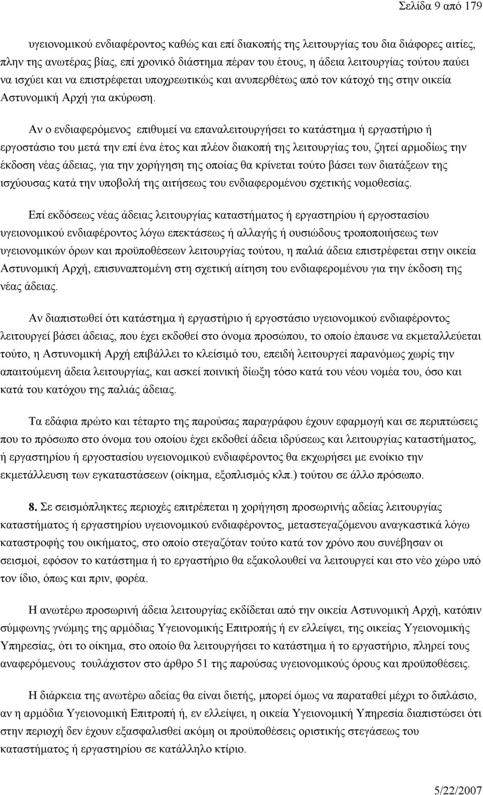 Αν ο ενδιαφερόμενος επιθυμεί να επαναλειτουργήσει το κατάστημα ή εργαστήριο ή εργοστάσιο του μετά την επί ένα έτος και πλέον διακοπή της λειτουργίας του, ζητεί αρμοδίως την έκδοση νέας άδειας, για