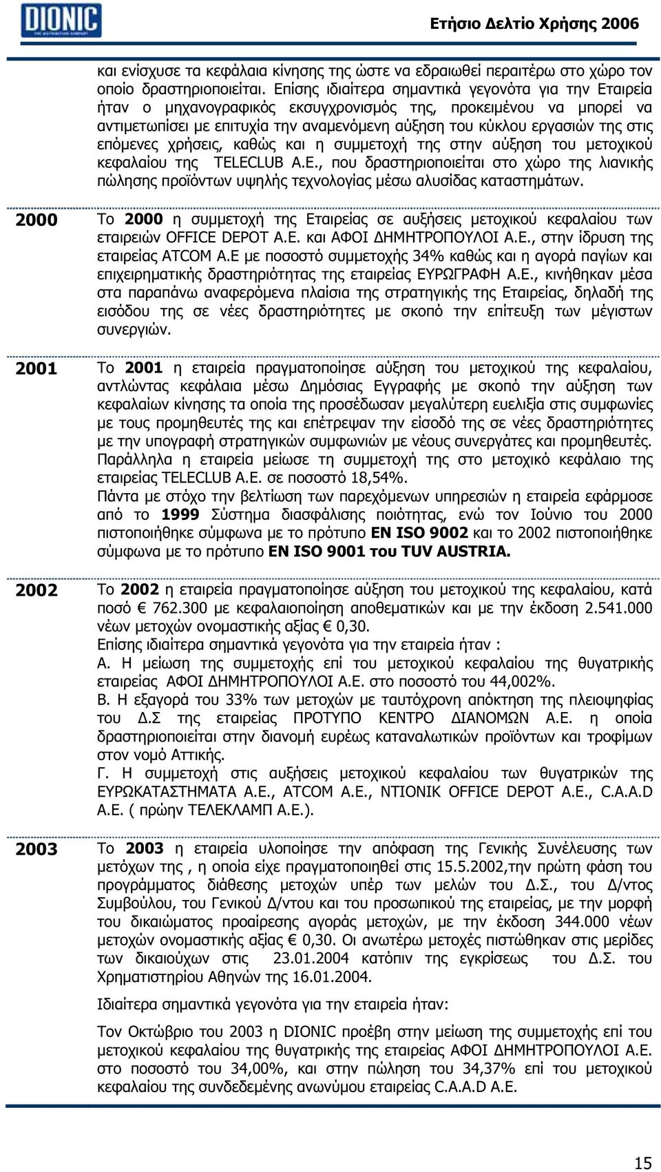 επόµενες χρήσεις, καθώς και η συµµετοχή της στην αύξηση του µετοχικού κεφαλαίου της TELECLUB A.E., που δραστηριοποιείται στο χώρο της λιανικής πώλησης προϊόντων υψηλής τεχνολογίας µέσω αλυσίδας καταστηµάτων.