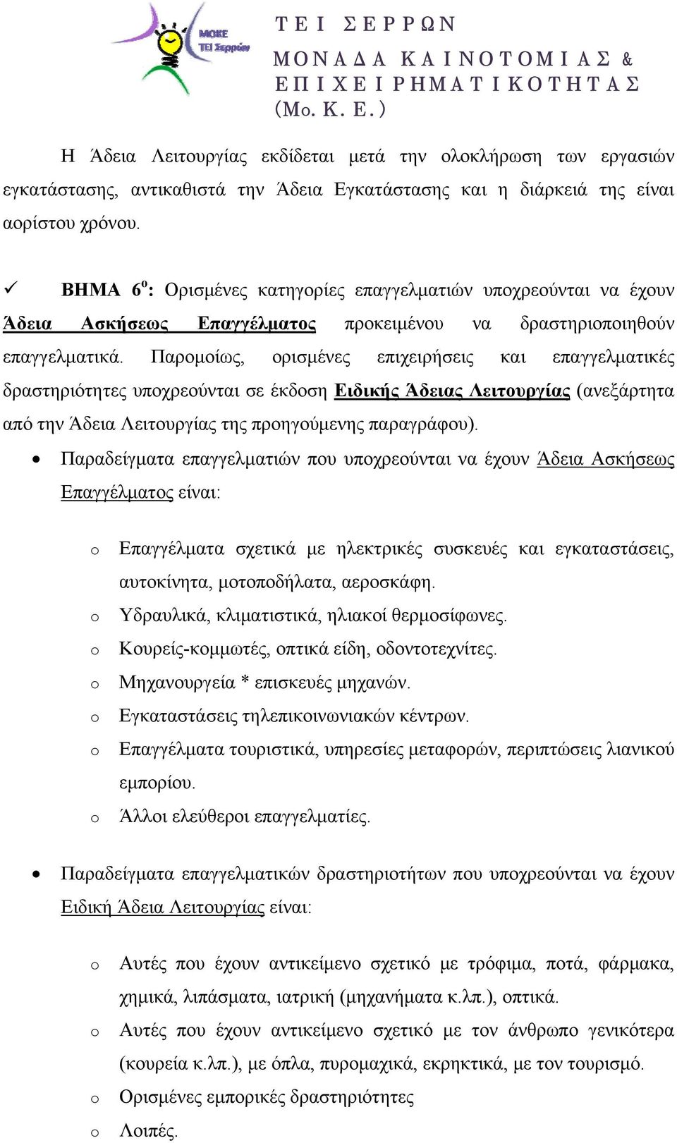 Παρομοίως, ορισμένες επιχειρήσεις και επαγγελματικές δραστηριότητες υποχρεούνται σε έκδοση Ειδικής Άδειας Λειτουργίας (ανεξάρτητα από την Άδεια Λειτουργίας της προηγούμενης παραγράφου).