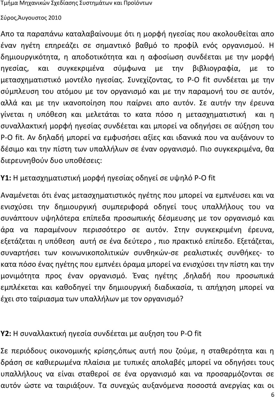 Συνεχίζοντας, το P-O fit συνδέεται με την σύμπλευση του ατόμου με τον οργανισμό και με την παραμονή του σε αυτόν, αλλά και με την ικανοποίηση που παίρνει απο αυτόν.