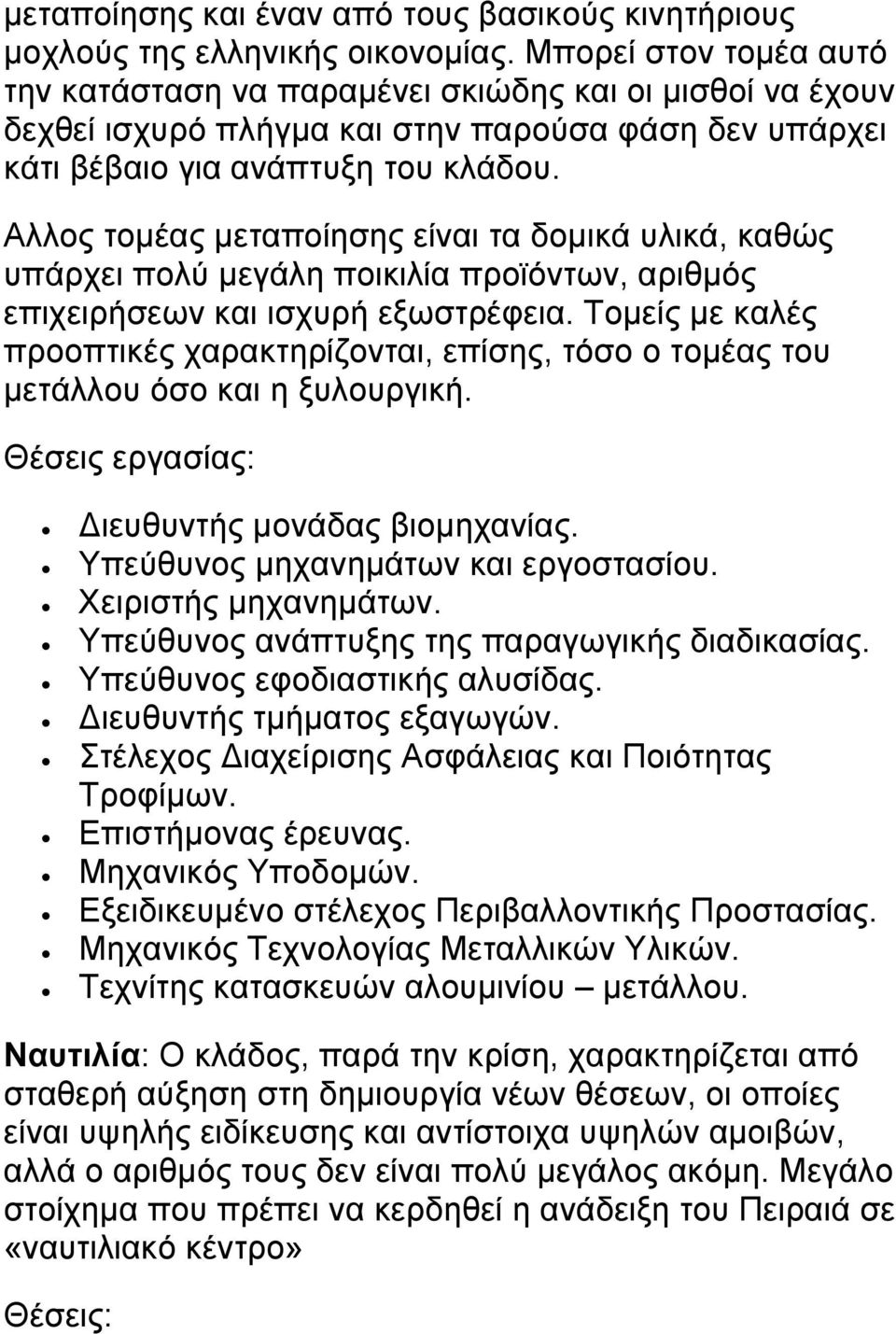 Αλλος τομέας μεταποίησης είναι τα δομικά υλικά, καθώς υπάρχει πολύ μεγάλη ποικιλία προϊόντων, αριθμός επιχειρήσεων και ισχυρή εξωστρέφεια.
