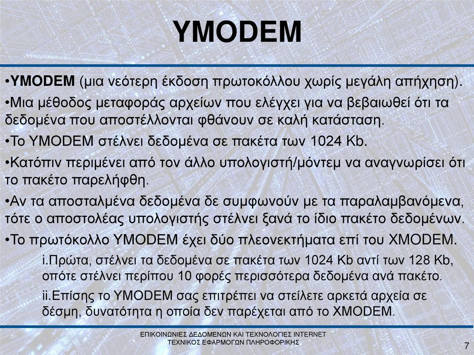 Αν τα αποσταλμένα δεδομένα δε συμφωνούν με τα παραλαμβανόμενα, τότε ο αποστολέας υπολογιστής στέλνει ξανά το ίδιο πακέτο δεδομένων. Το πρωτόκολλο YMODEM έχει δύο πλεονεκτήματα επί του XMODEM.