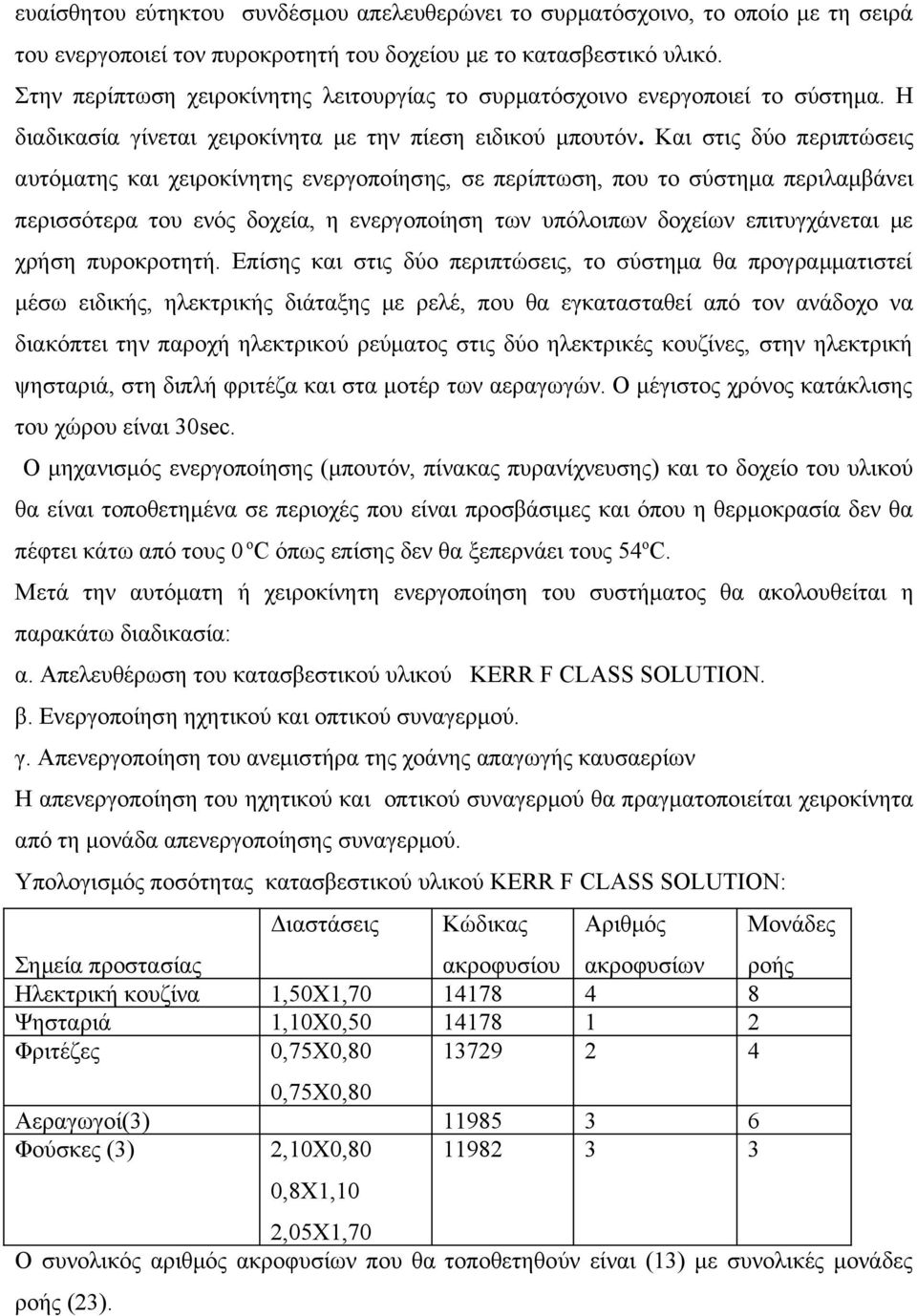 Και στις δύο περιπτώσεις αυτόματης και χειροκίνητης ενεργοποίησης, σε περίπτωση, που το σύστημα περιλαμβάνει περισσότερα του ενός δοχεία, η ενεργοποίηση των υπόλοιπων δοχείων επιτυγχάνεται με χρήση